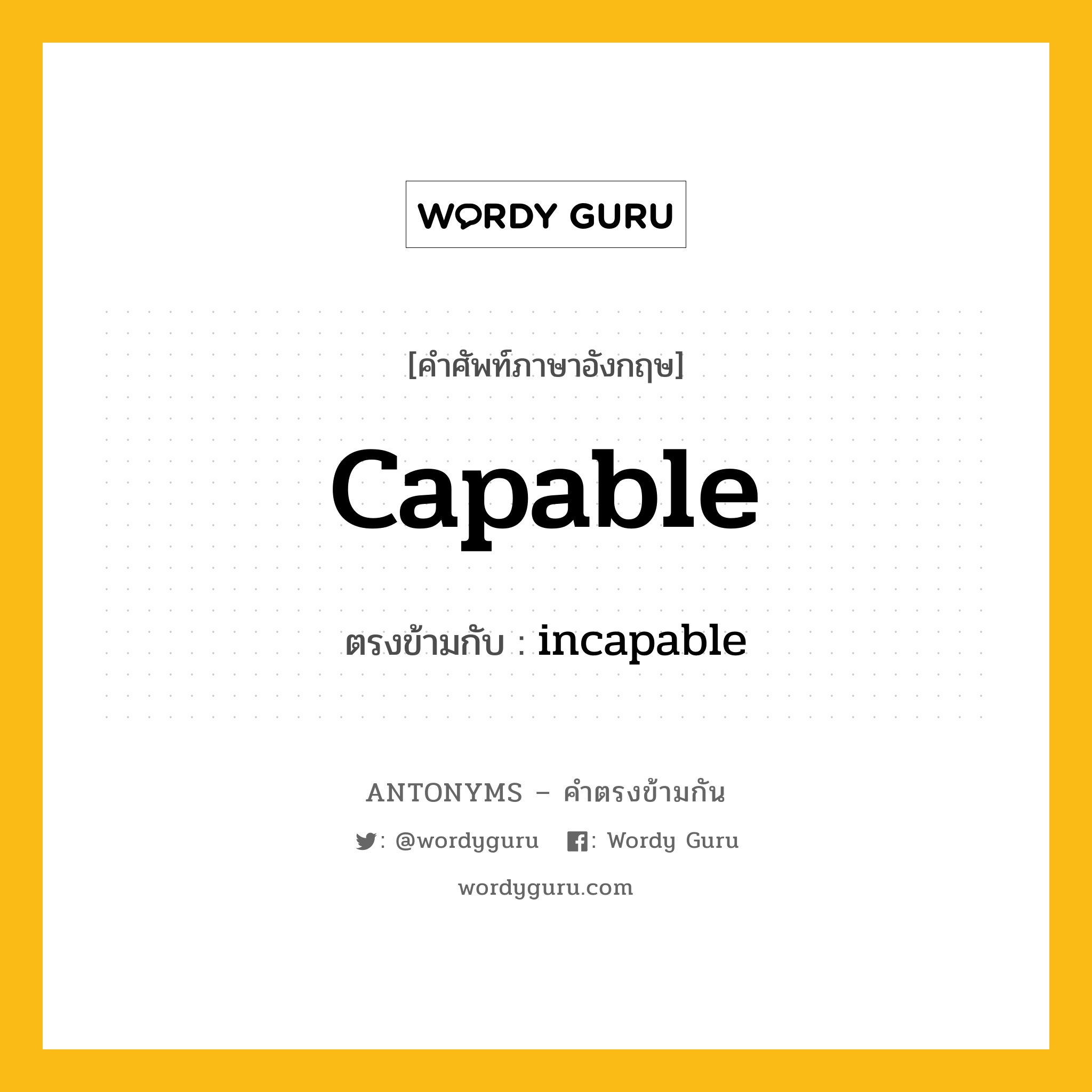 capable เป็นคำตรงข้ามกับคำไหนบ้าง?, คำศัพท์ภาษาอังกฤษที่มีความหมายตรงข้ามกัน capable ตรงข้ามกับ incapable หมวด incapable