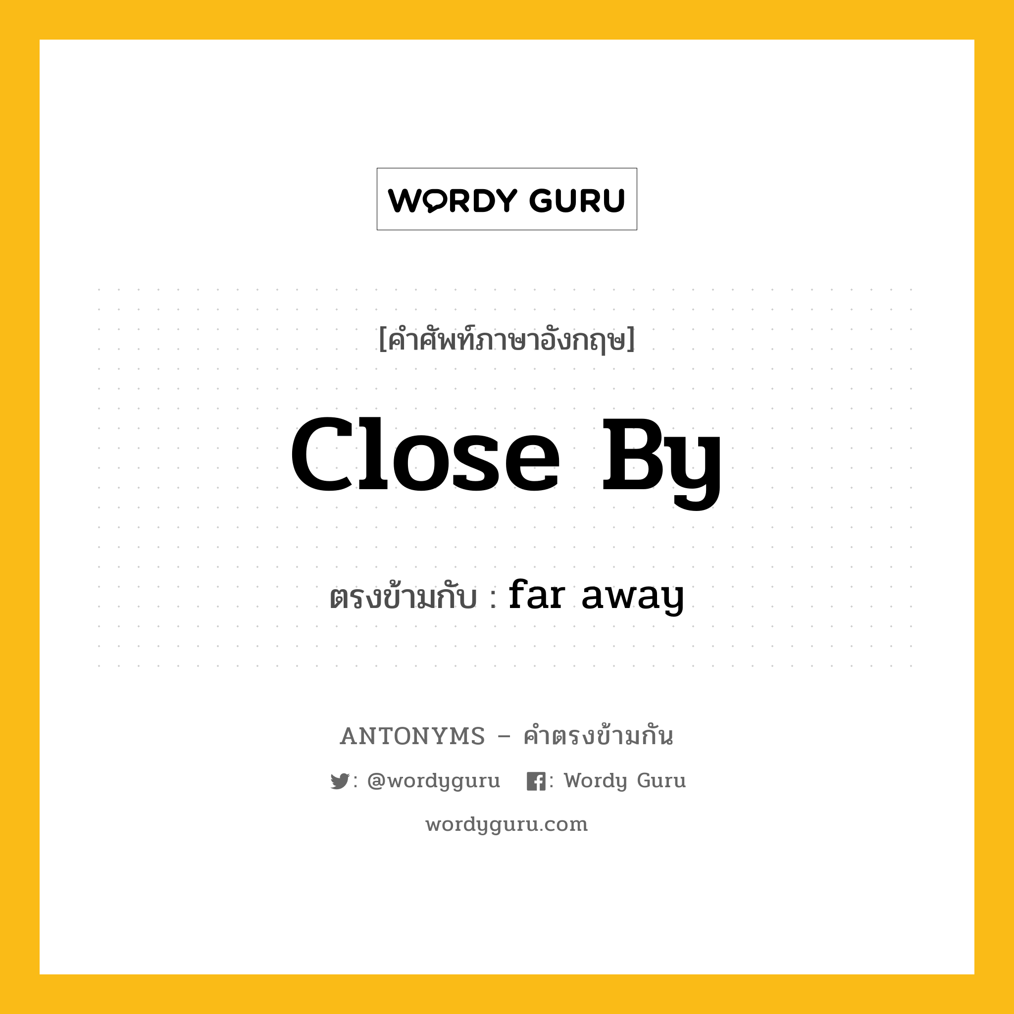 close by เป็นคำตรงข้ามกับคำไหนบ้าง?, คำศัพท์ภาษาอังกฤษ close by ตรงข้ามกับ far away หมวด far away