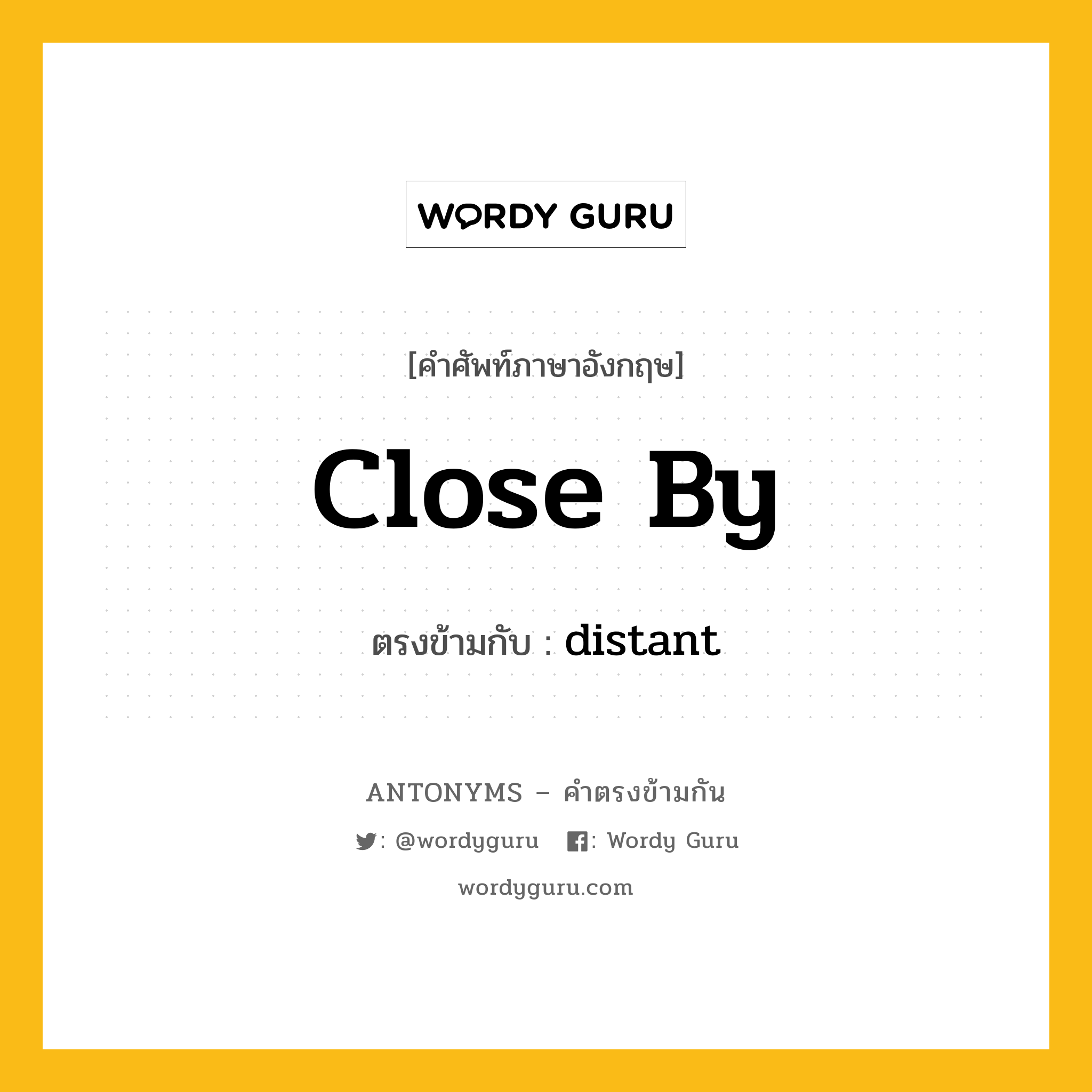 close by เป็นคำตรงข้ามกับคำไหนบ้าง?, คำศัพท์ภาษาอังกฤษ close by ตรงข้ามกับ distant หมวด distant