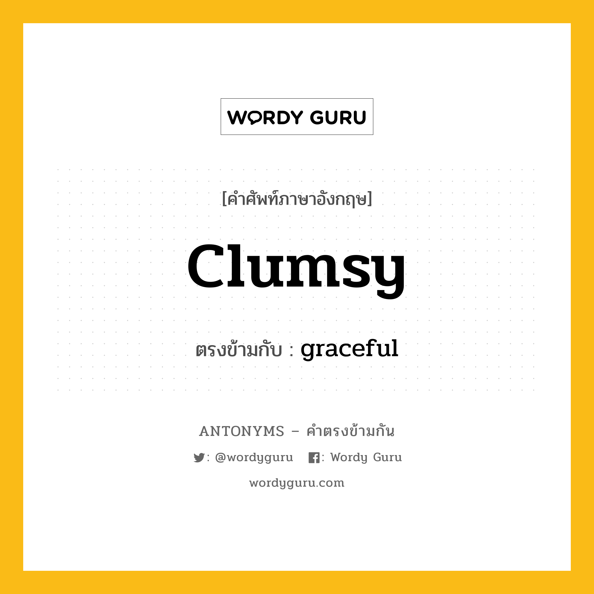 clumsy เป็นคำตรงข้ามกับคำไหนบ้าง?, คำศัพท์ภาษาอังกฤษ clumsy ตรงข้ามกับ graceful หมวด graceful