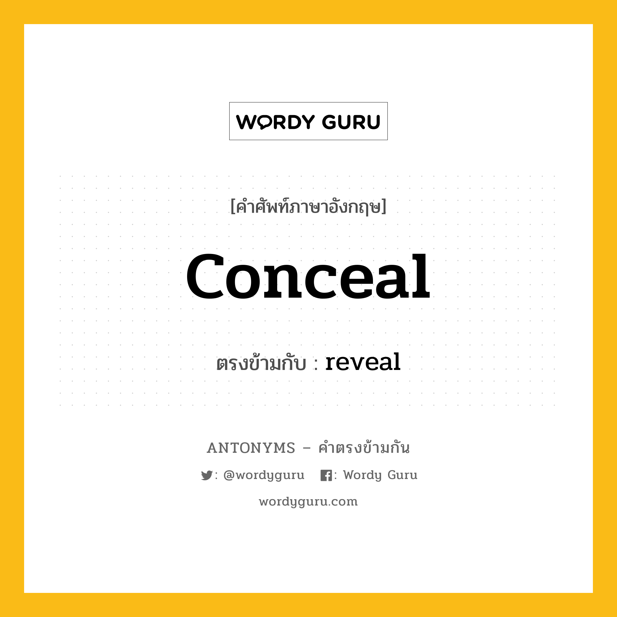 conceal เป็นคำตรงข้ามกับคำไหนบ้าง?, คำศัพท์ภาษาอังกฤษ conceal ตรงข้ามกับ reveal หมวด reveal