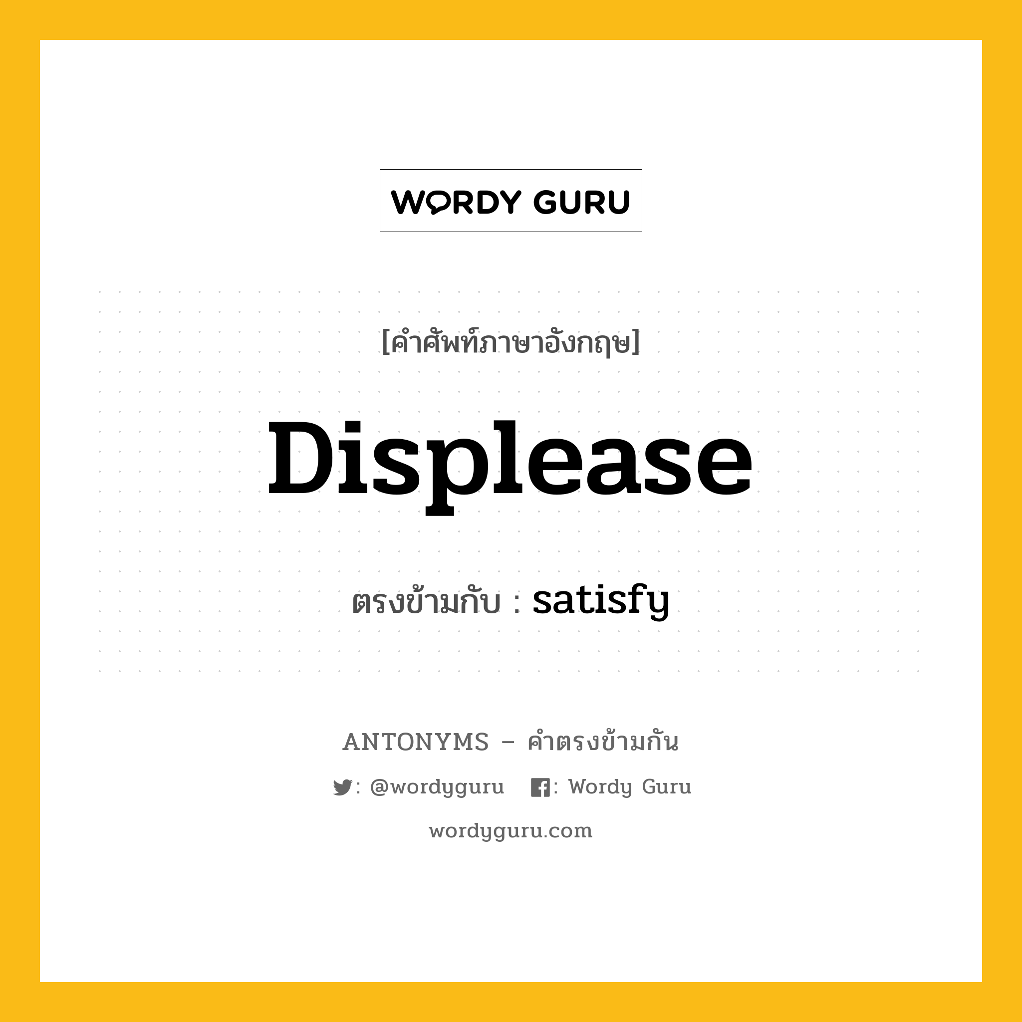 displease เป็นคำตรงข้ามกับคำไหนบ้าง?, คำศัพท์ภาษาอังกฤษ displease ตรงข้ามกับ satisfy หมวด satisfy