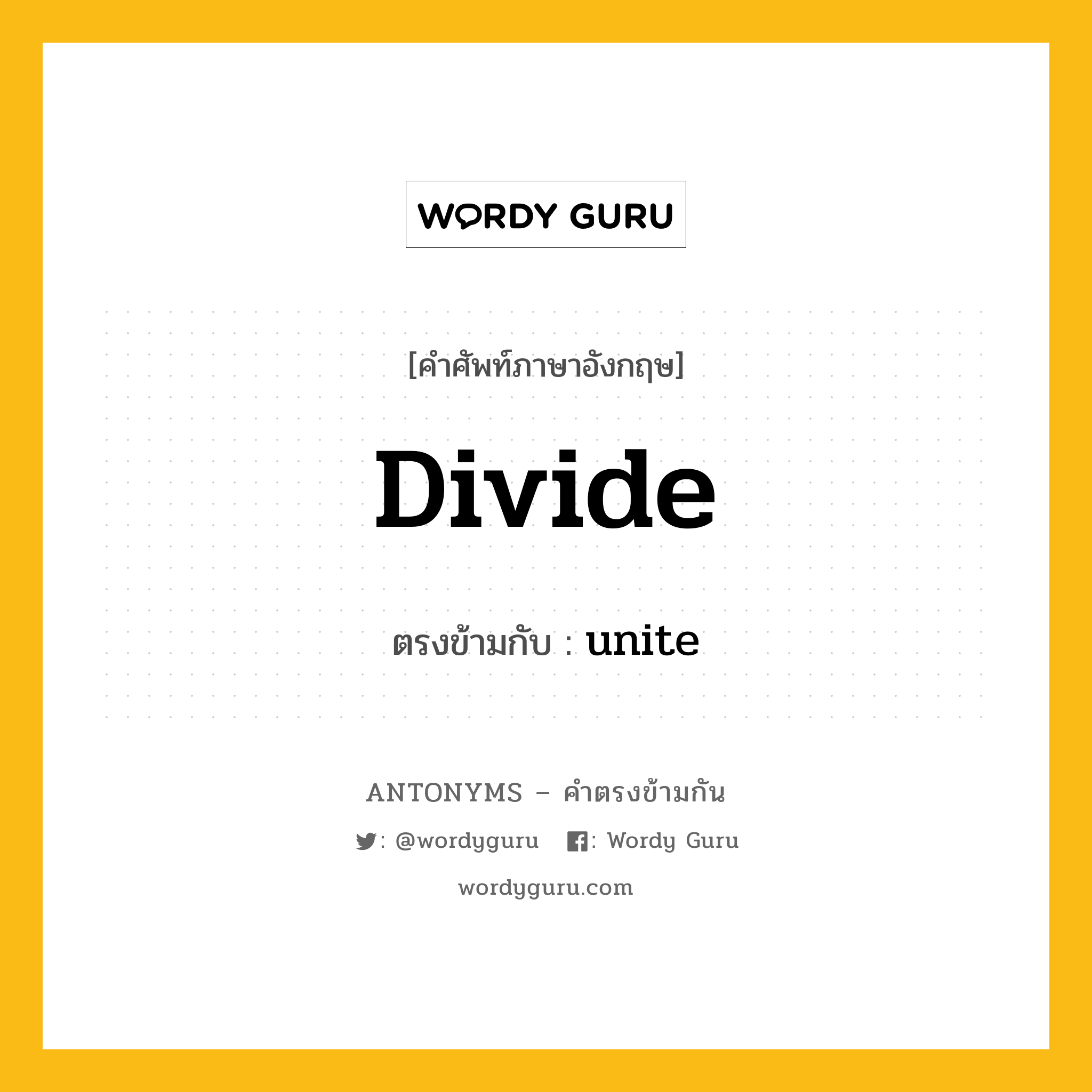 divide เป็นคำตรงข้ามกับคำไหนบ้าง?, คำศัพท์ภาษาอังกฤษที่มีความหมายตรงข้ามกัน divide ตรงข้ามกับ unite หมวด unite