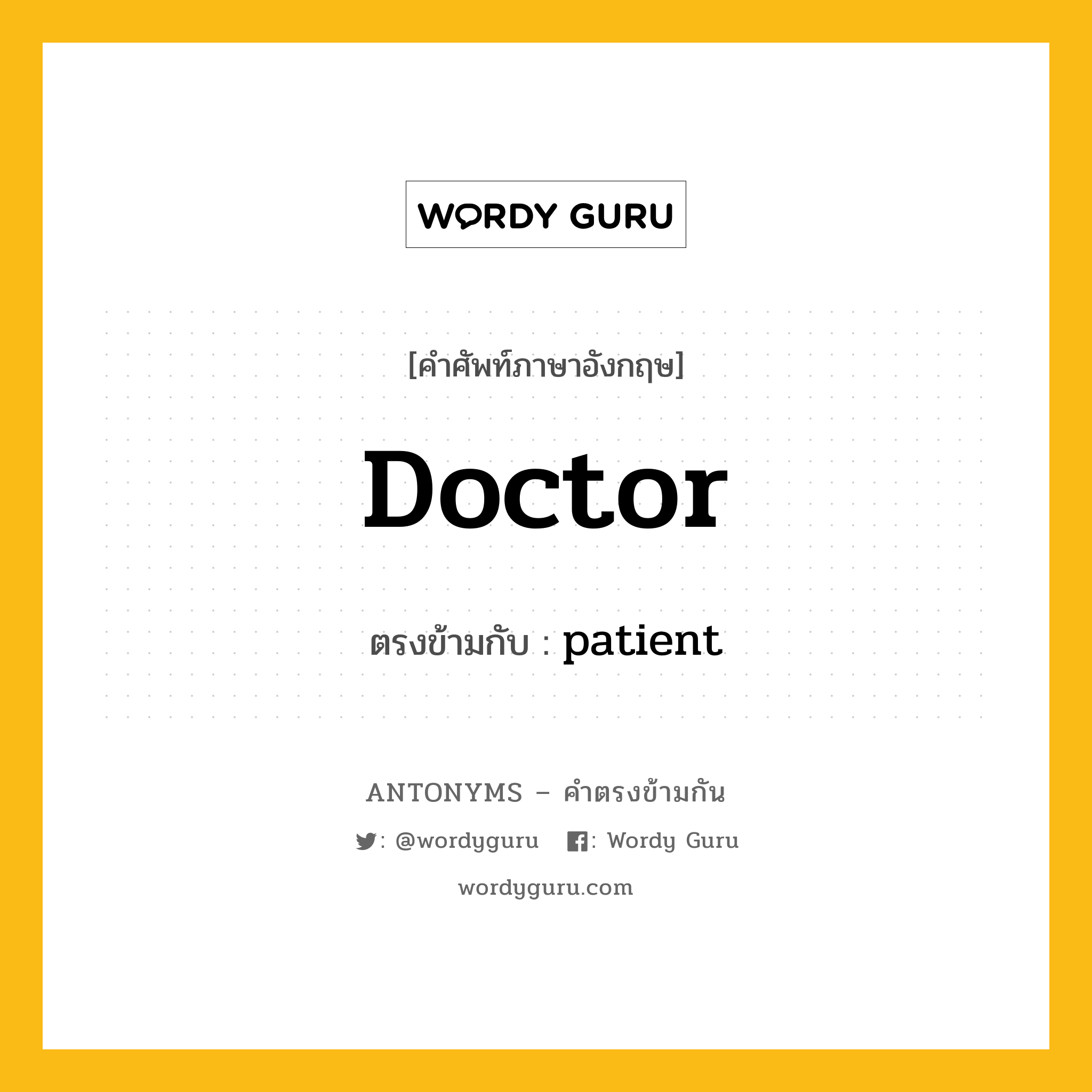 doctor เป็นคำตรงข้ามกับคำไหนบ้าง?, คำศัพท์ภาษาอังกฤษ doctor ตรงข้ามกับ patient หมวด patient
