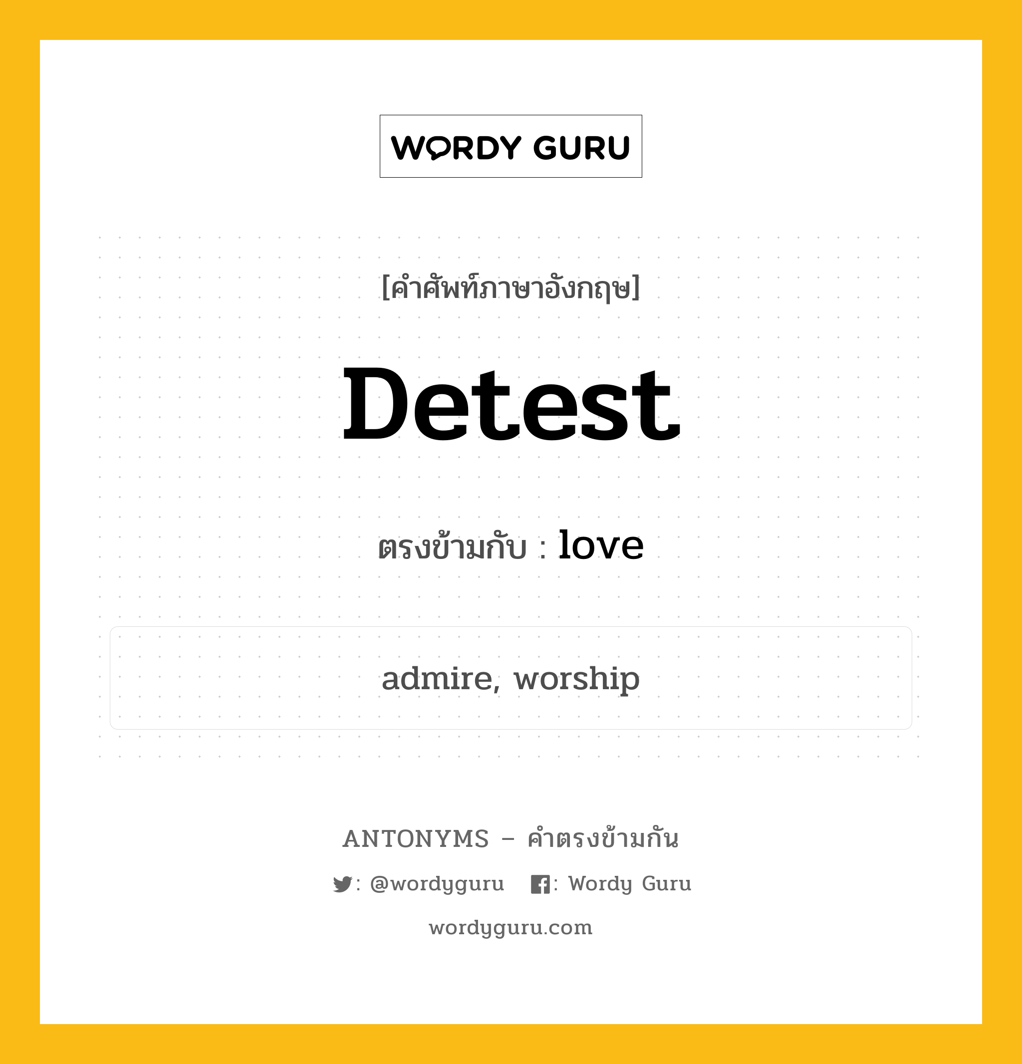 detest เป็นคำตรงข้ามกับคำไหนบ้าง?, คำศัพท์ภาษาอังกฤษ detest ตรงข้ามกับ love หมวด love