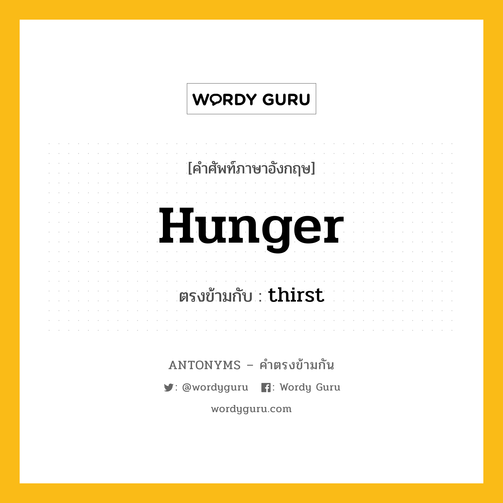 hunger เป็นคำตรงข้ามกับคำไหนบ้าง?, คำศัพท์ภาษาอังกฤษที่มีความหมายตรงข้ามกัน hunger ตรงข้ามกับ thirst หมวด thirst