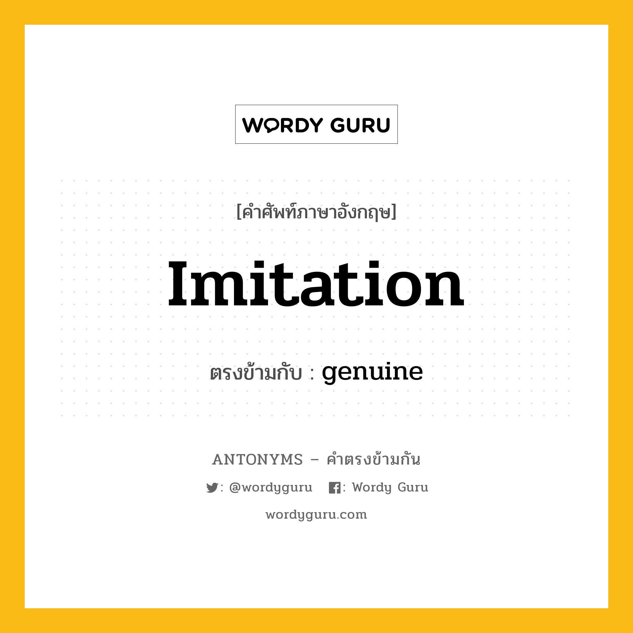 imitation เป็นคำตรงข้ามกับคำไหนบ้าง?, คำศัพท์ภาษาอังกฤษ imitation ตรงข้ามกับ genuine หมวด genuine
