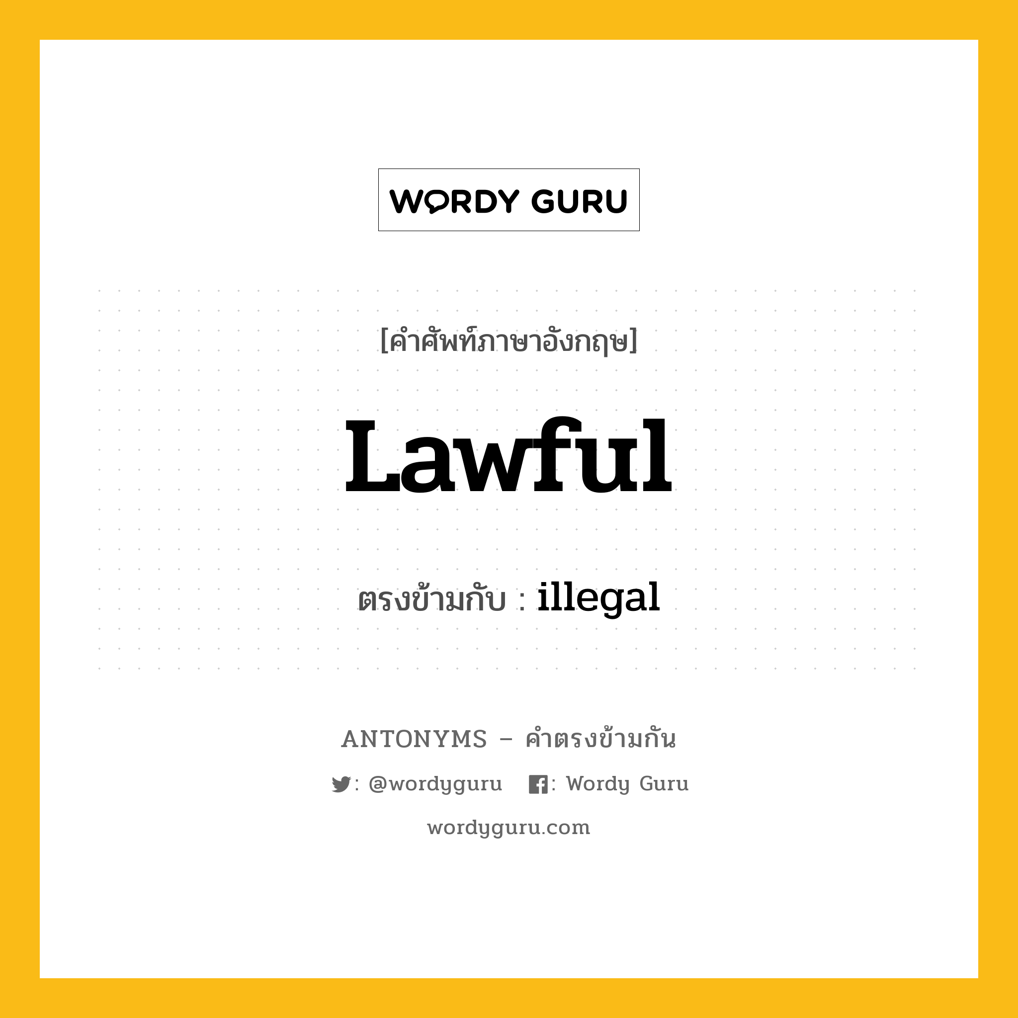 lawful เป็นคำตรงข้ามกับคำไหนบ้าง?, คำศัพท์ภาษาอังกฤษ lawful ตรงข้ามกับ illegal หมวด illegal