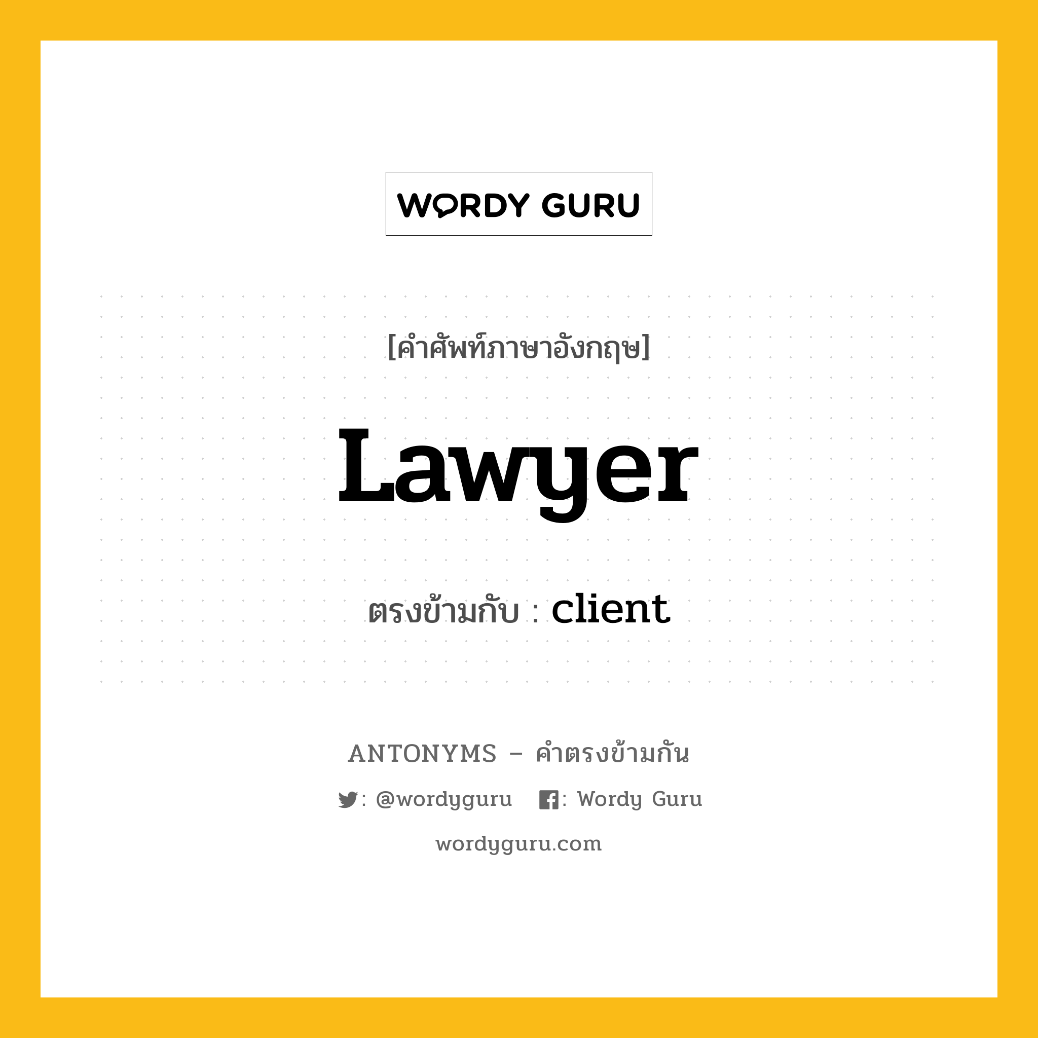 lawyer เป็นคำตรงข้ามกับคำไหนบ้าง?, คำศัพท์ภาษาอังกฤษที่มีความหมายตรงข้ามกัน lawyer ตรงข้ามกับ client หมวด client