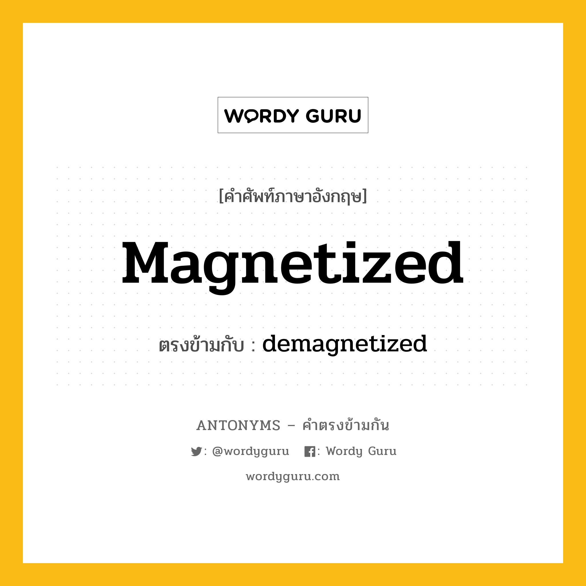 magnetized เป็นคำตรงข้ามกับคำไหนบ้าง?, คำศัพท์ภาษาอังกฤษ magnetized ตรงข้ามกับ demagnetized หมวด demagnetized