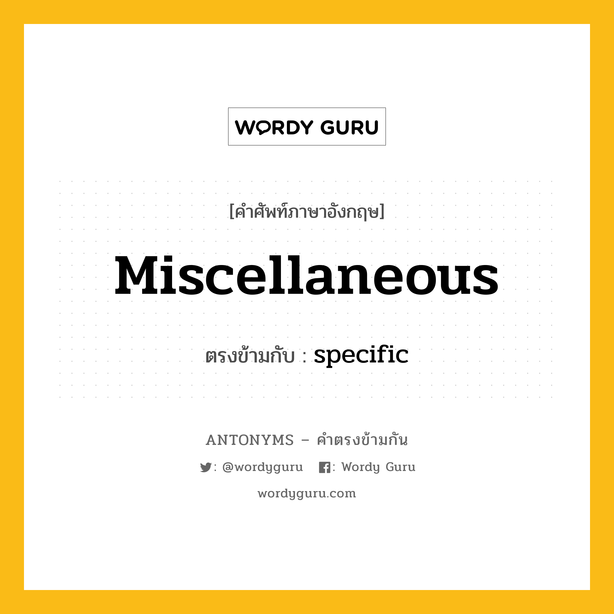 miscellaneous เป็นคำตรงข้ามกับคำไหนบ้าง?, คำศัพท์ภาษาอังกฤษ miscellaneous ตรงข้ามกับ specific หมวด specific
