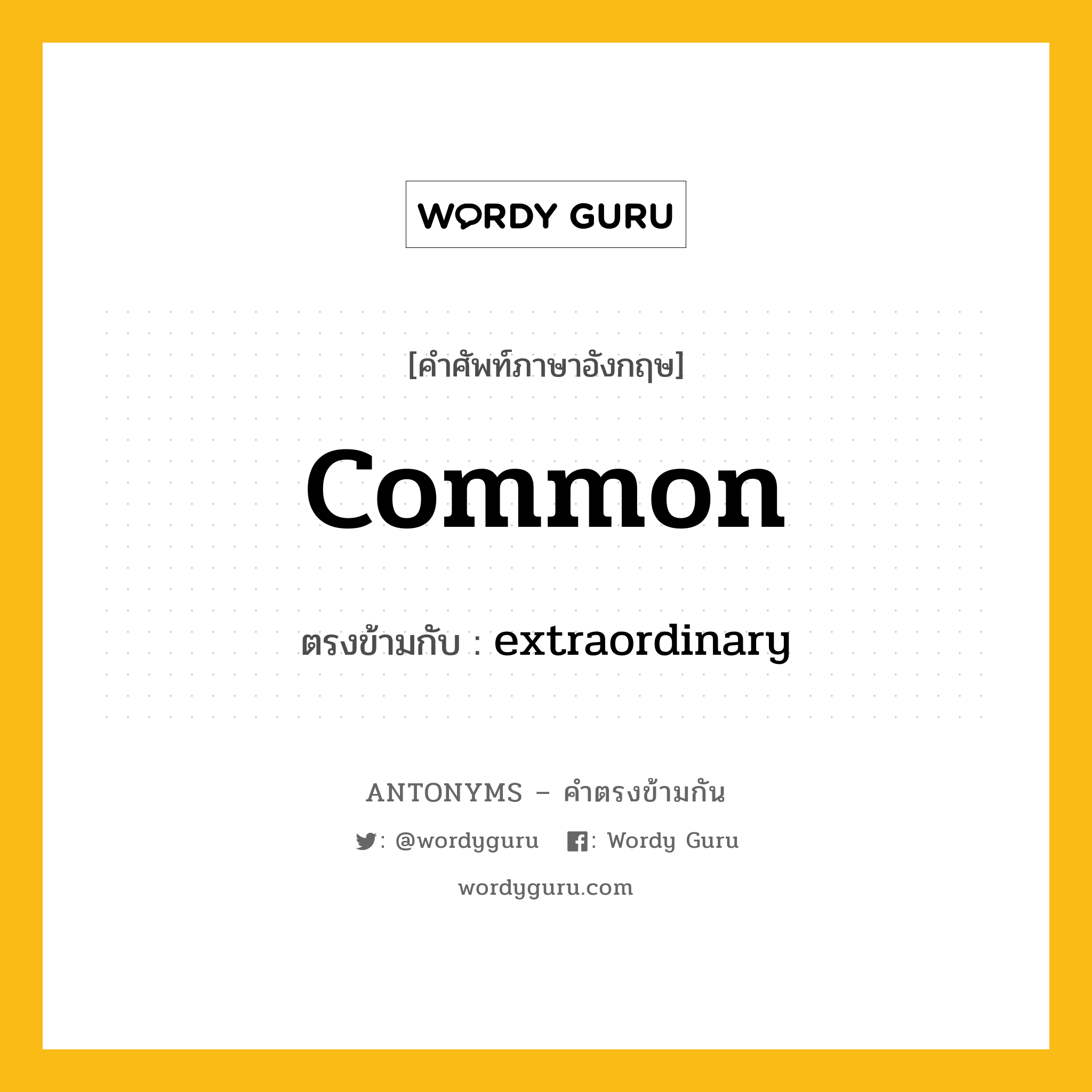 common เป็นคำตรงข้ามกับคำไหนบ้าง?, คำศัพท์ภาษาอังกฤษ common ตรงข้ามกับ extraordinary หมวด extraordinary