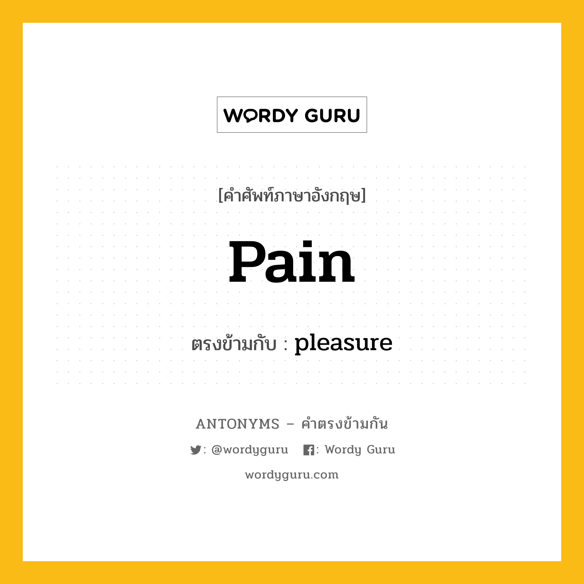 pain เป็นคำตรงข้ามกับคำไหนบ้าง?, คำศัพท์ภาษาอังกฤษ pain ตรงข้ามกับ pleasure หมวด pleasure