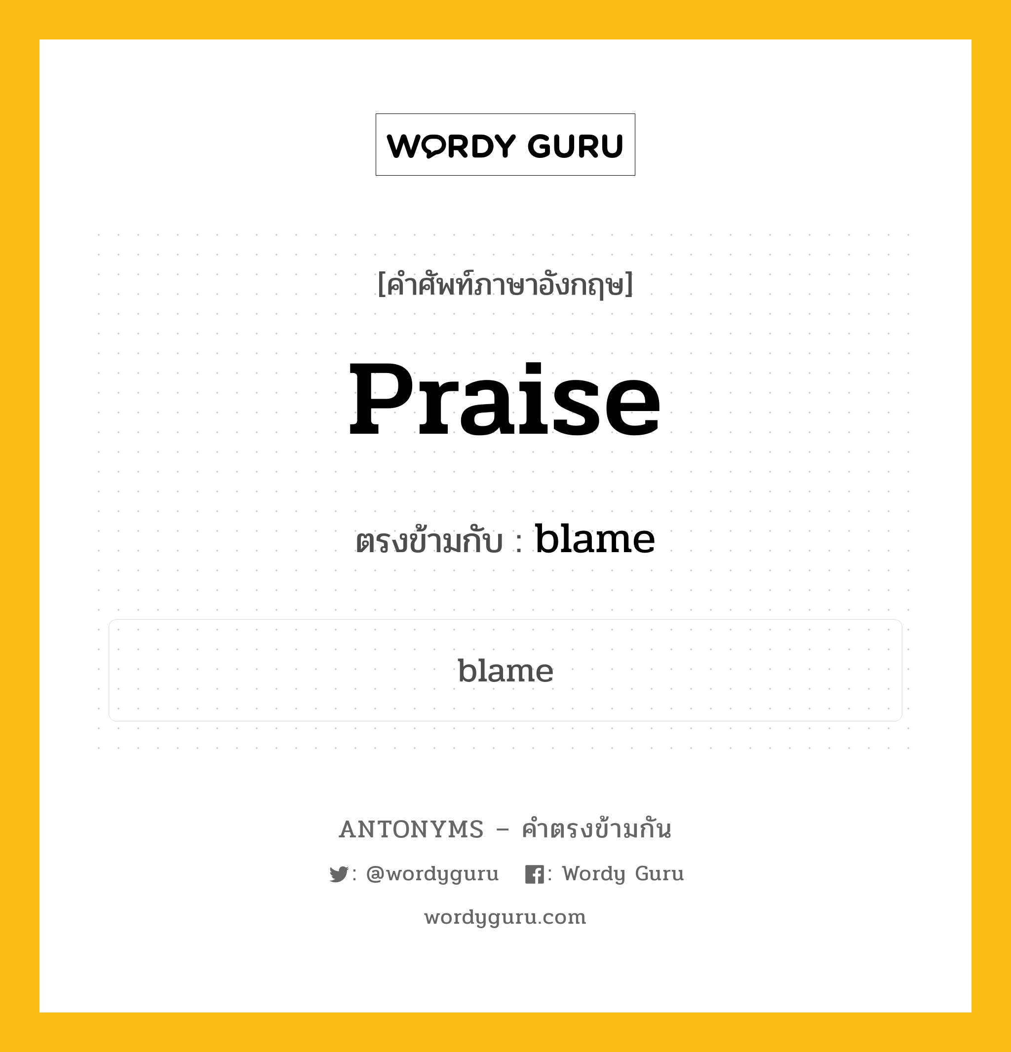praise เป็นคำตรงข้ามกับคำไหนบ้าง?, คำศัพท์ภาษาอังกฤษ praise ตรงข้ามกับ blame หมวด blame