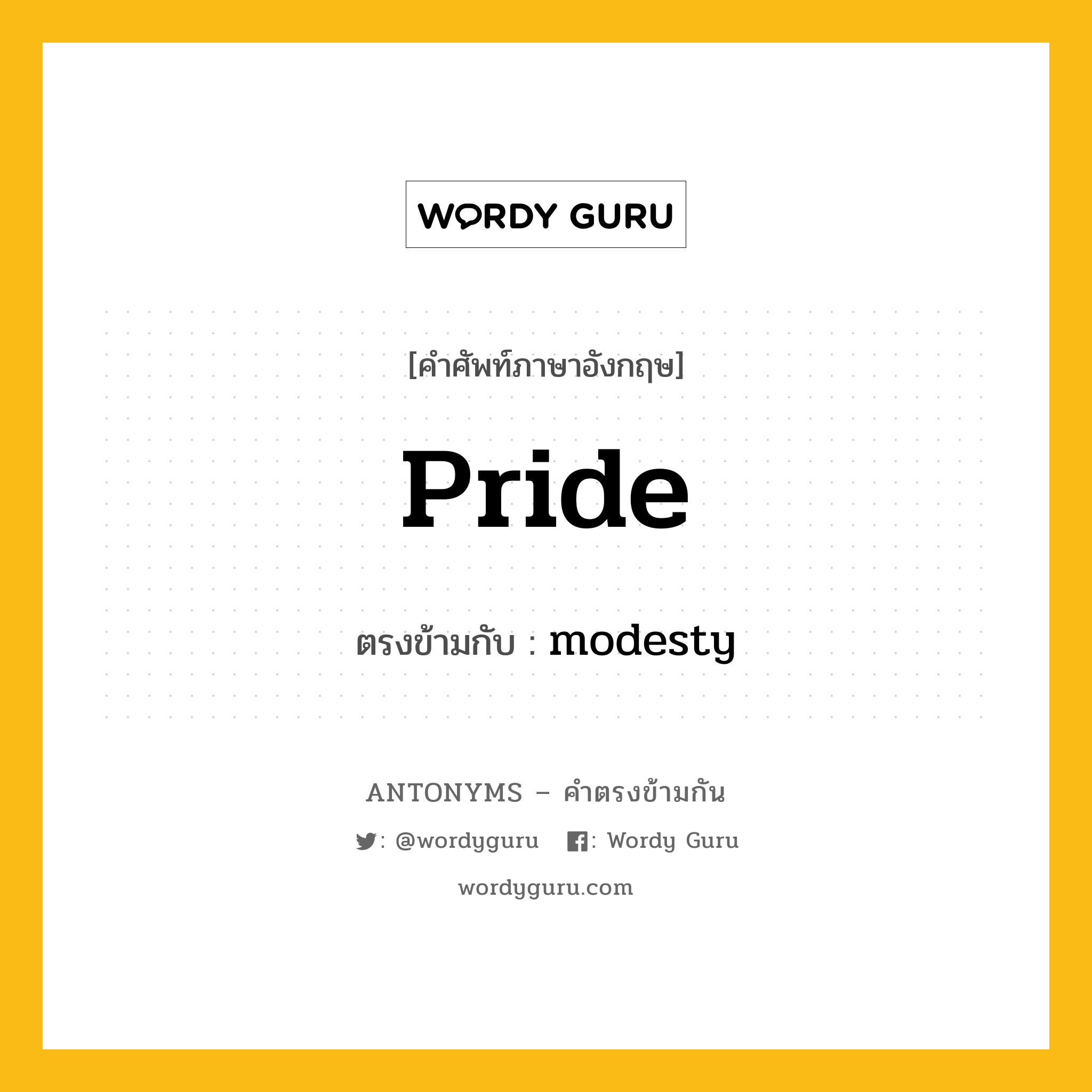 pride เป็นคำตรงข้ามกับคำไหนบ้าง?, คำศัพท์ภาษาอังกฤษ pride ตรงข้ามกับ modesty หมวด modesty