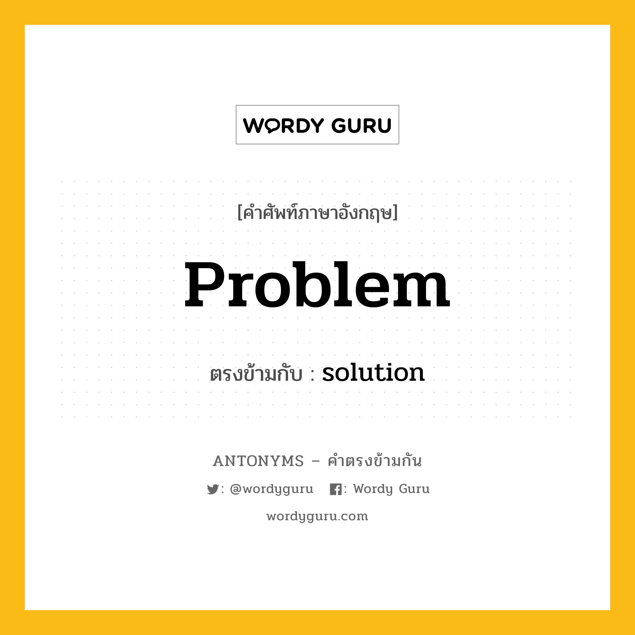 problem เป็นคำตรงข้ามกับคำไหนบ้าง?, คำศัพท์ภาษาอังกฤษที่มีความหมายตรงข้ามกัน problem ตรงข้ามกับ solution หมวด solution
