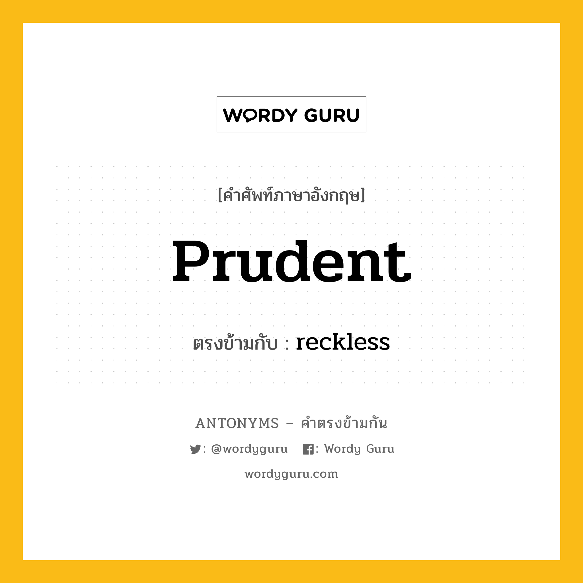 prudent เป็นคำตรงข้ามกับคำไหนบ้าง?, คำศัพท์ภาษาอังกฤษที่มีความหมายตรงข้ามกัน prudent ตรงข้ามกับ reckless หมวด reckless