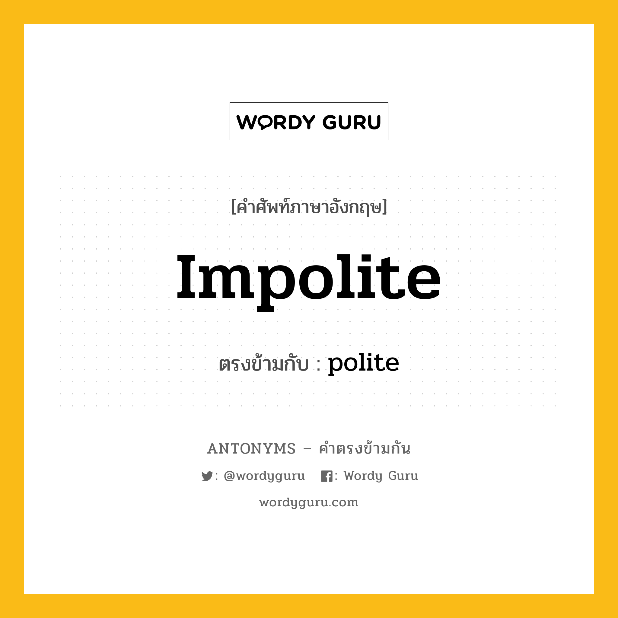 impolite เป็นคำตรงข้ามกับคำไหนบ้าง?, คำศัพท์ภาษาอังกฤษ impolite ตรงข้ามกับ polite หมวด polite