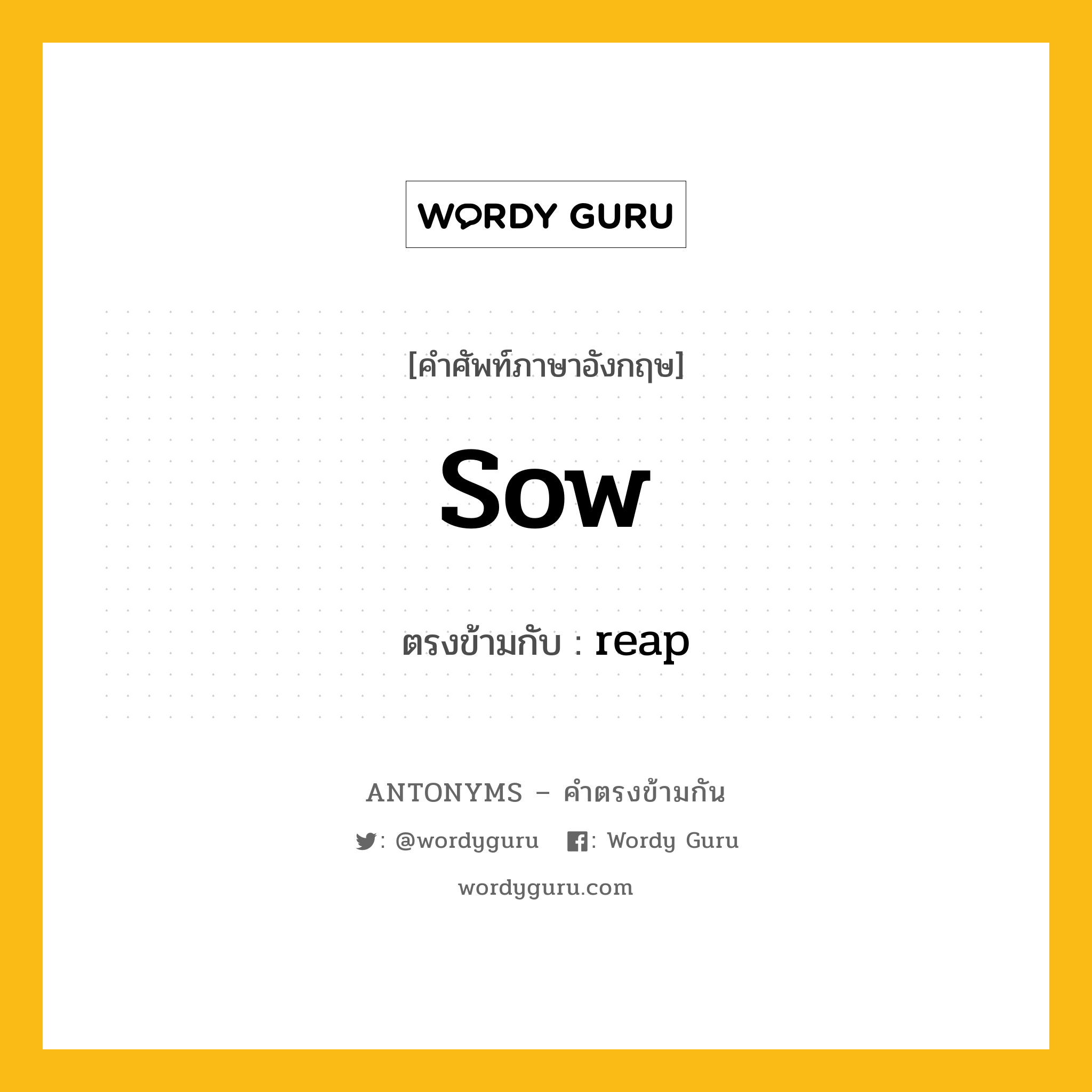 sow เป็นคำตรงข้ามกับคำไหนบ้าง?, คำศัพท์ภาษาอังกฤษ sow ตรงข้ามกับ reap หมวด reap