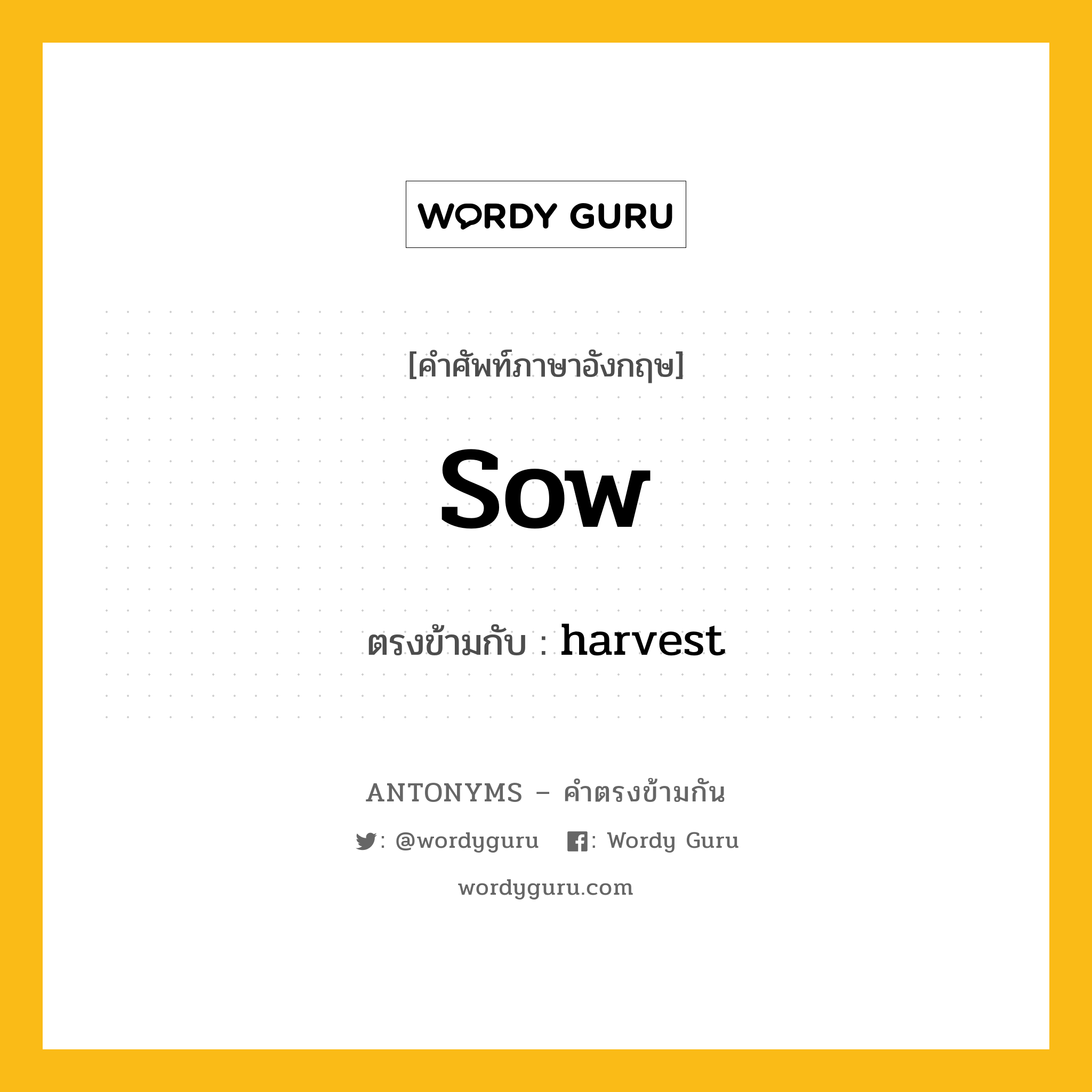 sow เป็นคำตรงข้ามกับคำไหนบ้าง?, คำศัพท์ภาษาอังกฤษ sow ตรงข้ามกับ harvest หมวด harvest