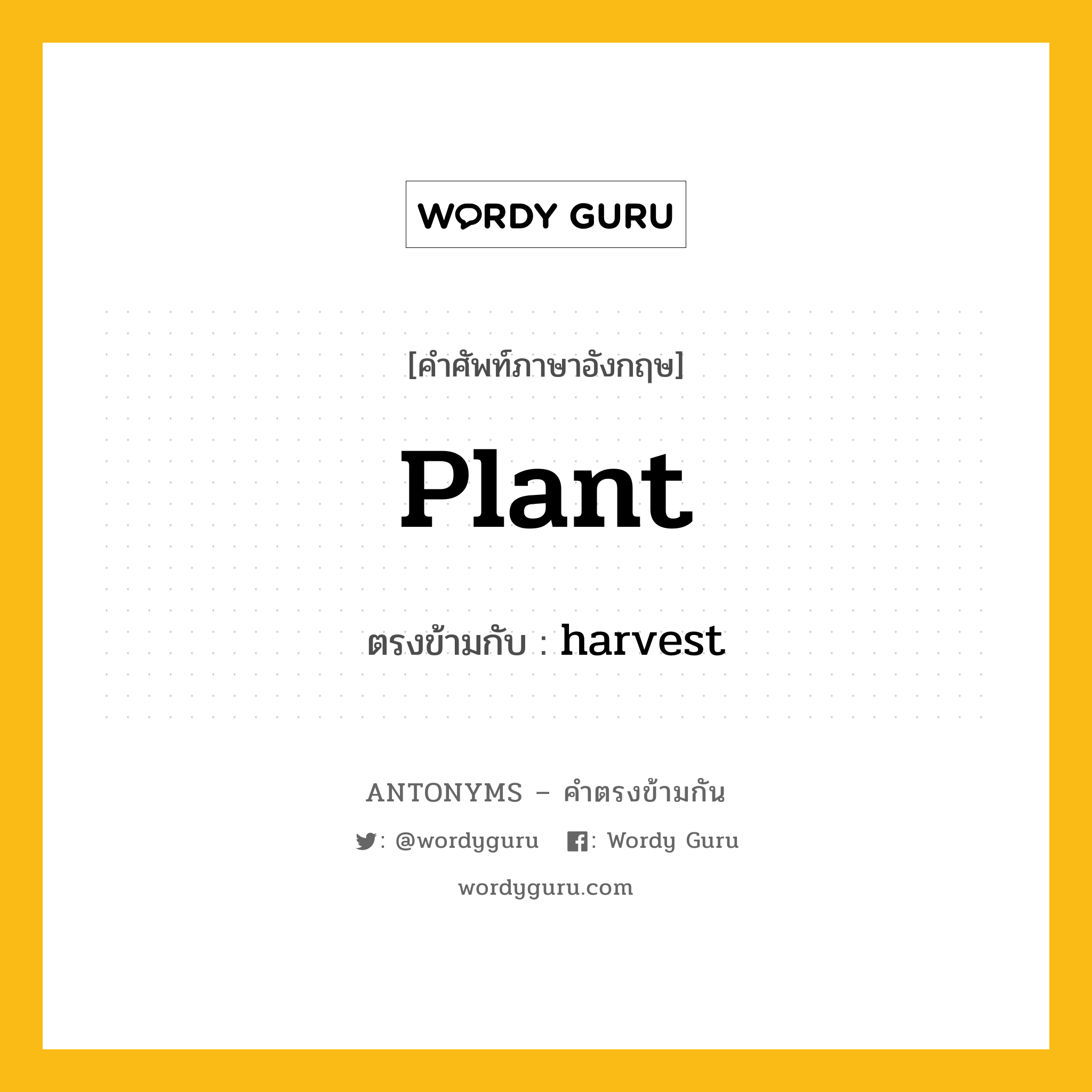 plant เป็นคำตรงข้ามกับคำไหนบ้าง?, คำศัพท์ภาษาอังกฤษ plant ตรงข้ามกับ harvest หมวด harvest