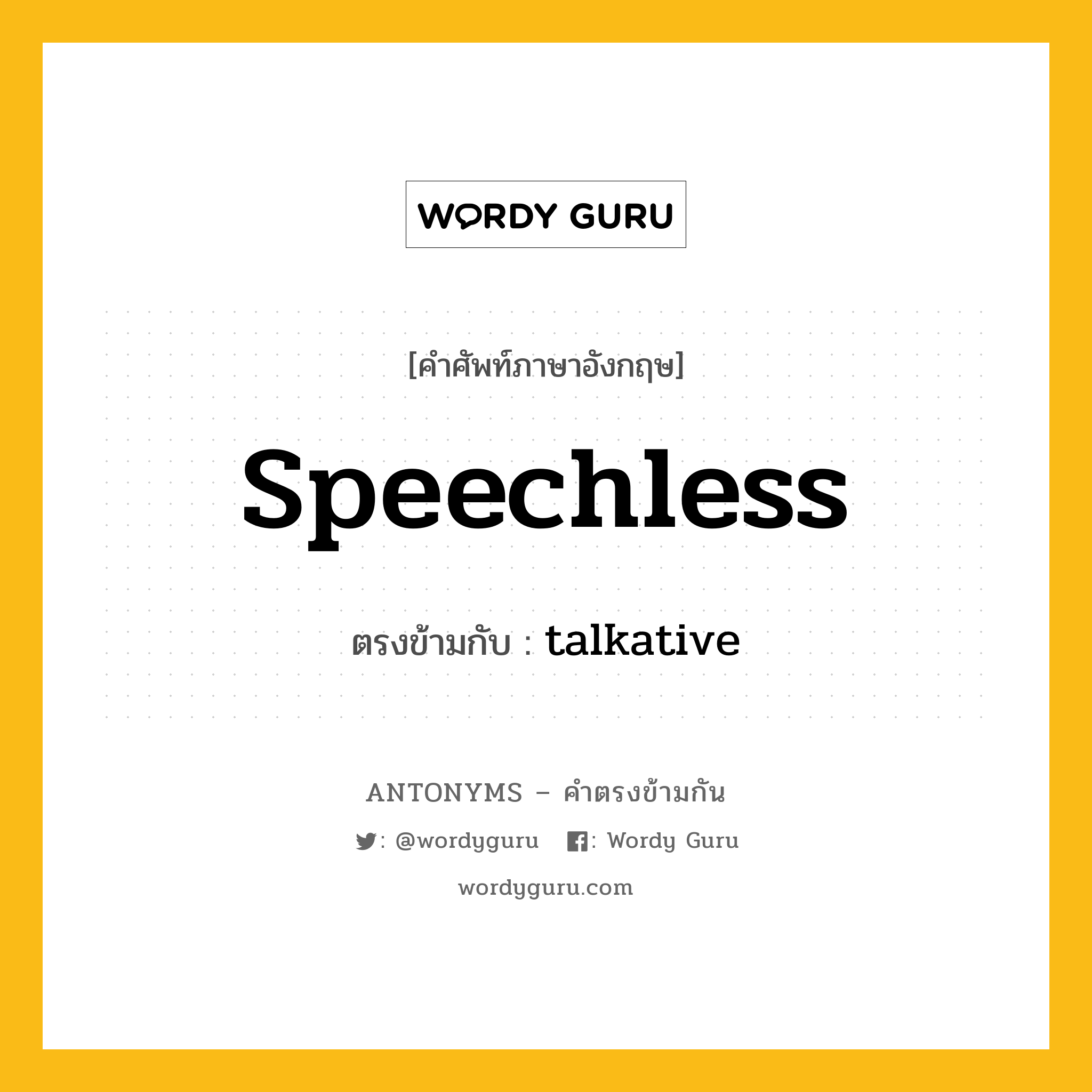 speechless เป็นคำตรงข้ามกับคำไหนบ้าง?, คำศัพท์ภาษาอังกฤษ speechless ตรงข้ามกับ talkative หมวด talkative