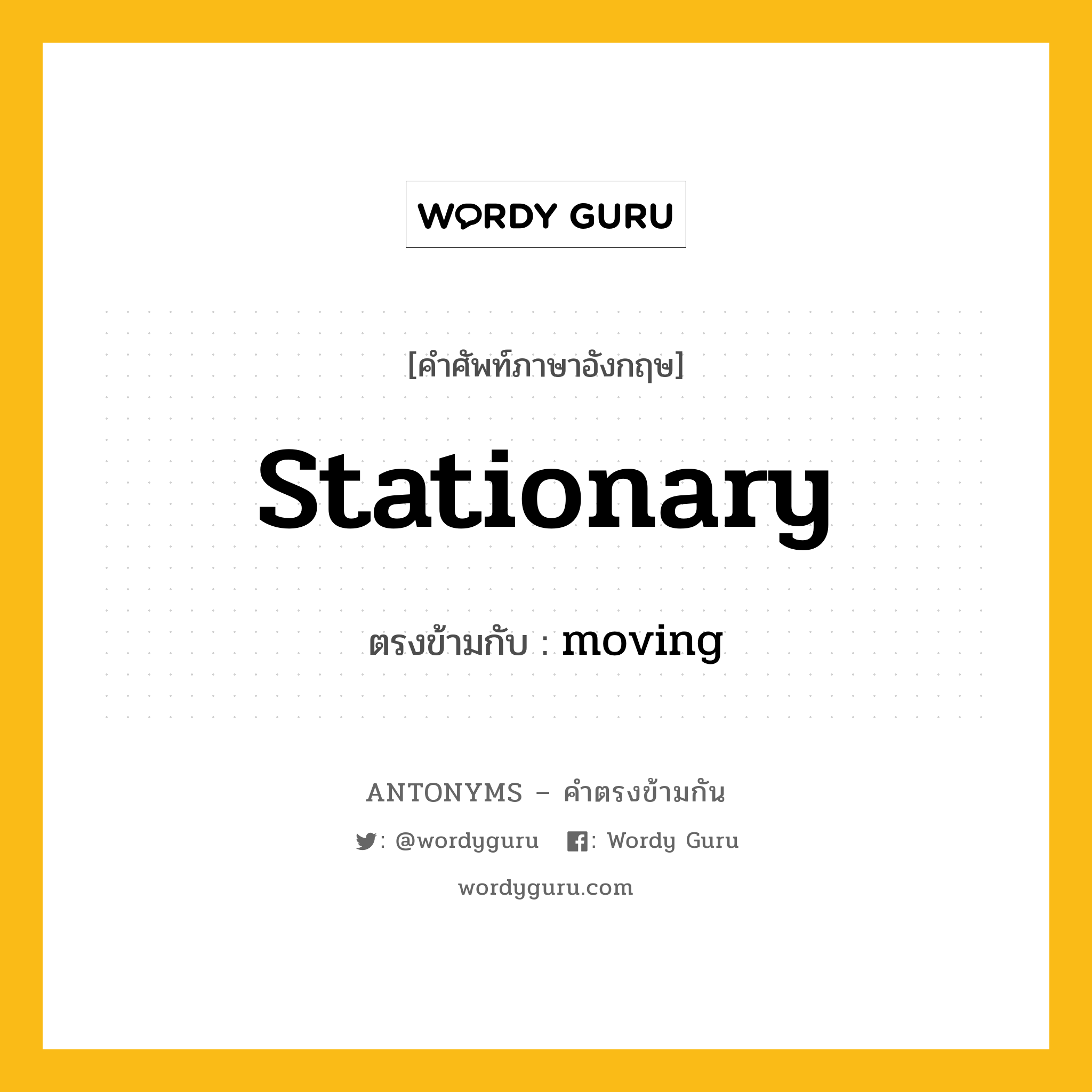 stationary เป็นคำตรงข้ามกับคำไหนบ้าง?, คำศัพท์ภาษาอังกฤษ stationary ตรงข้ามกับ moving หมวด moving