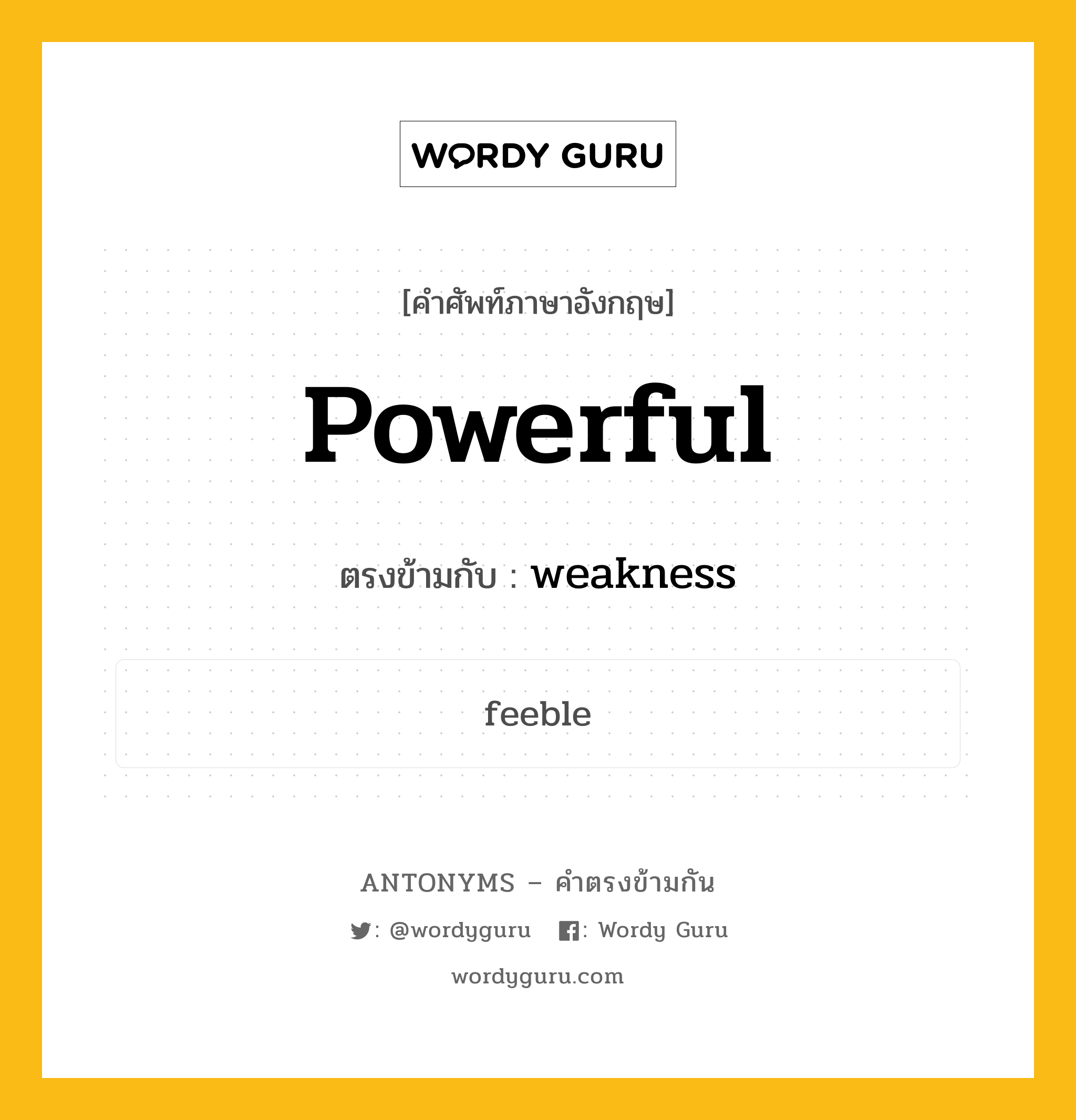 powerful เป็นคำตรงข้ามกับคำไหนบ้าง?, คำศัพท์ภาษาอังกฤษที่มีความหมายตรงข้ามกัน powerful ตรงข้ามกับ weakness หมวด weakness