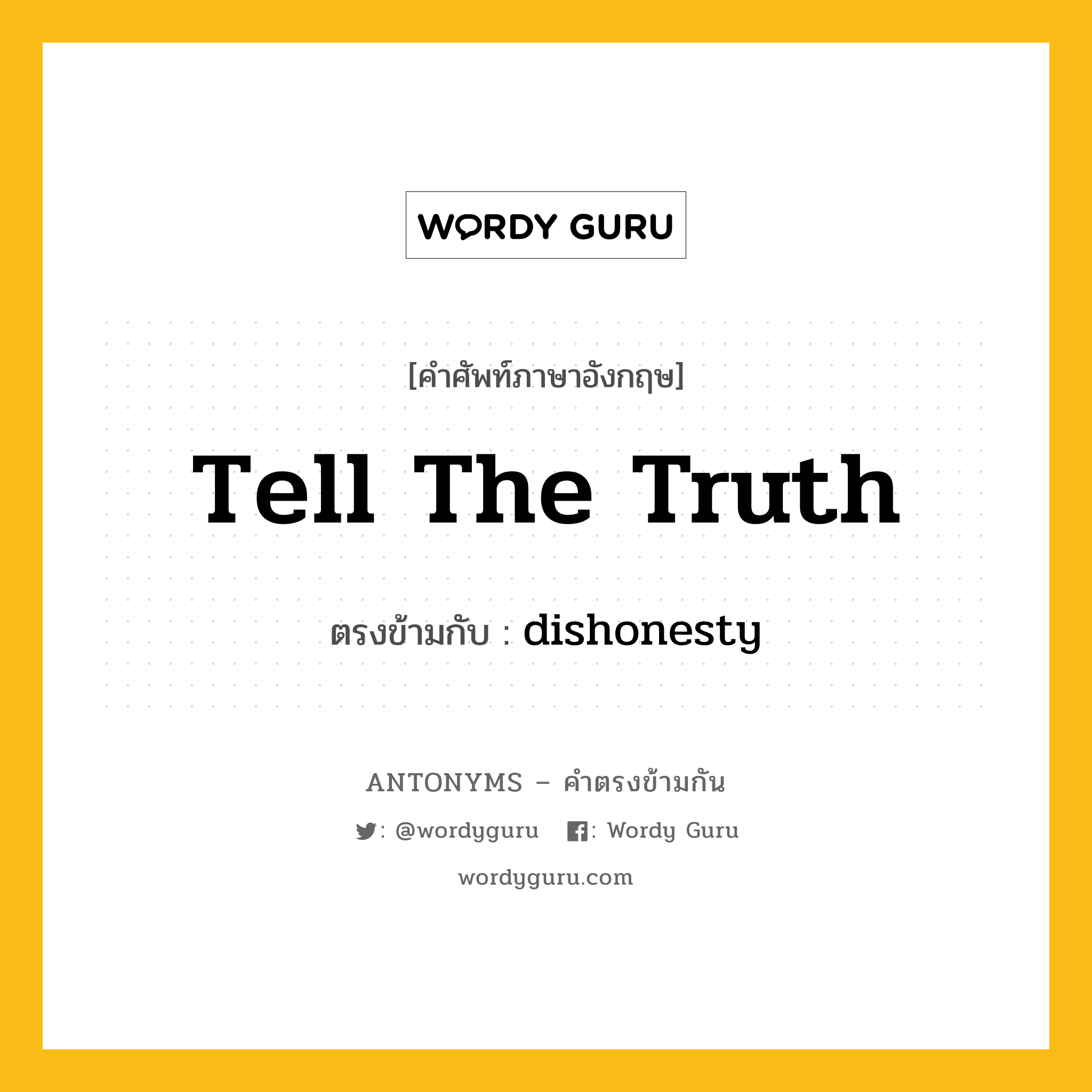 tell the truth เป็นคำตรงข้ามกับคำไหนบ้าง?, คำศัพท์ภาษาอังกฤษ tell the truth ตรงข้ามกับ dishonesty หมวด dishonesty