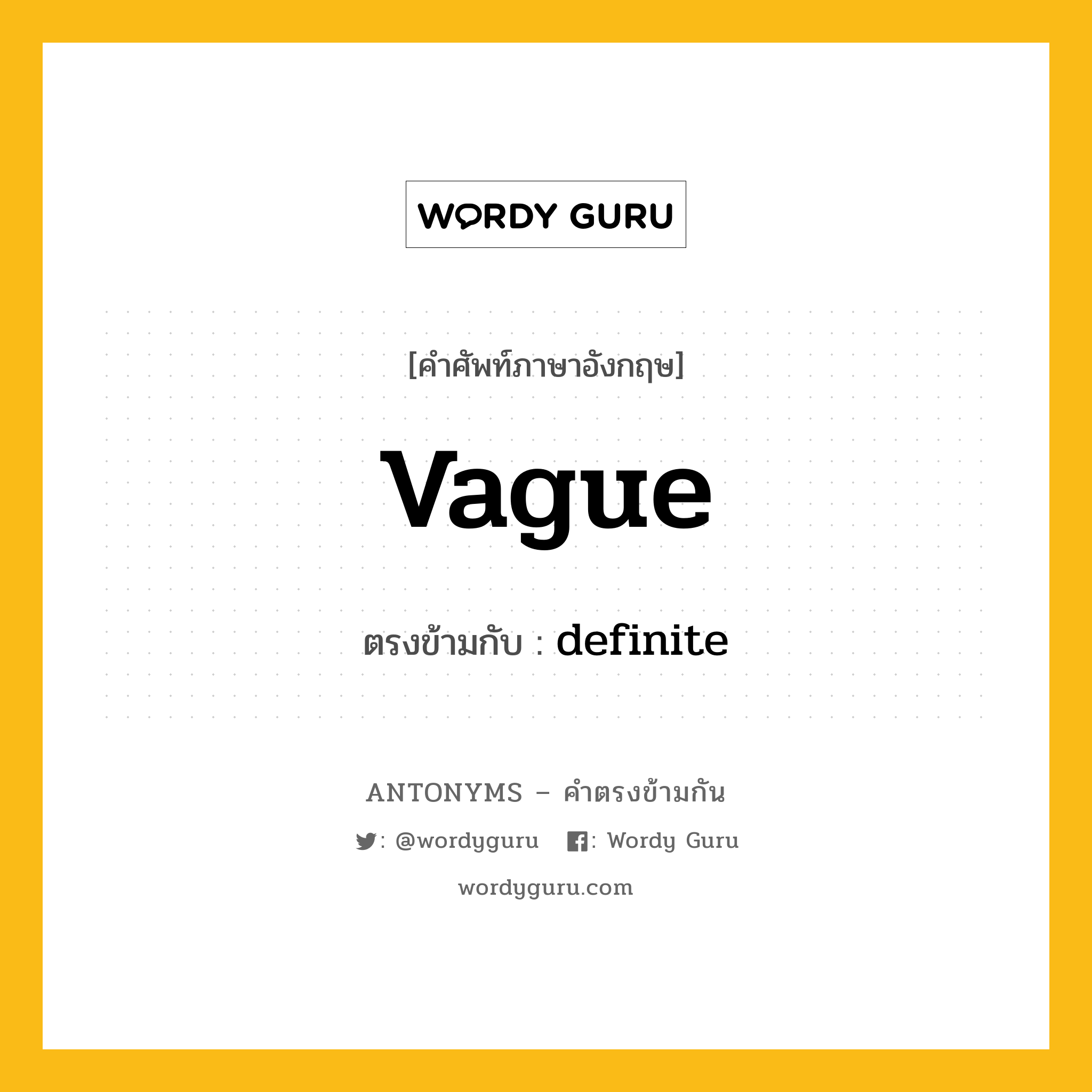 vague เป็นคำตรงข้ามกับคำไหนบ้าง?, คำศัพท์ภาษาอังกฤษ vague ตรงข้ามกับ definite หมวด definite