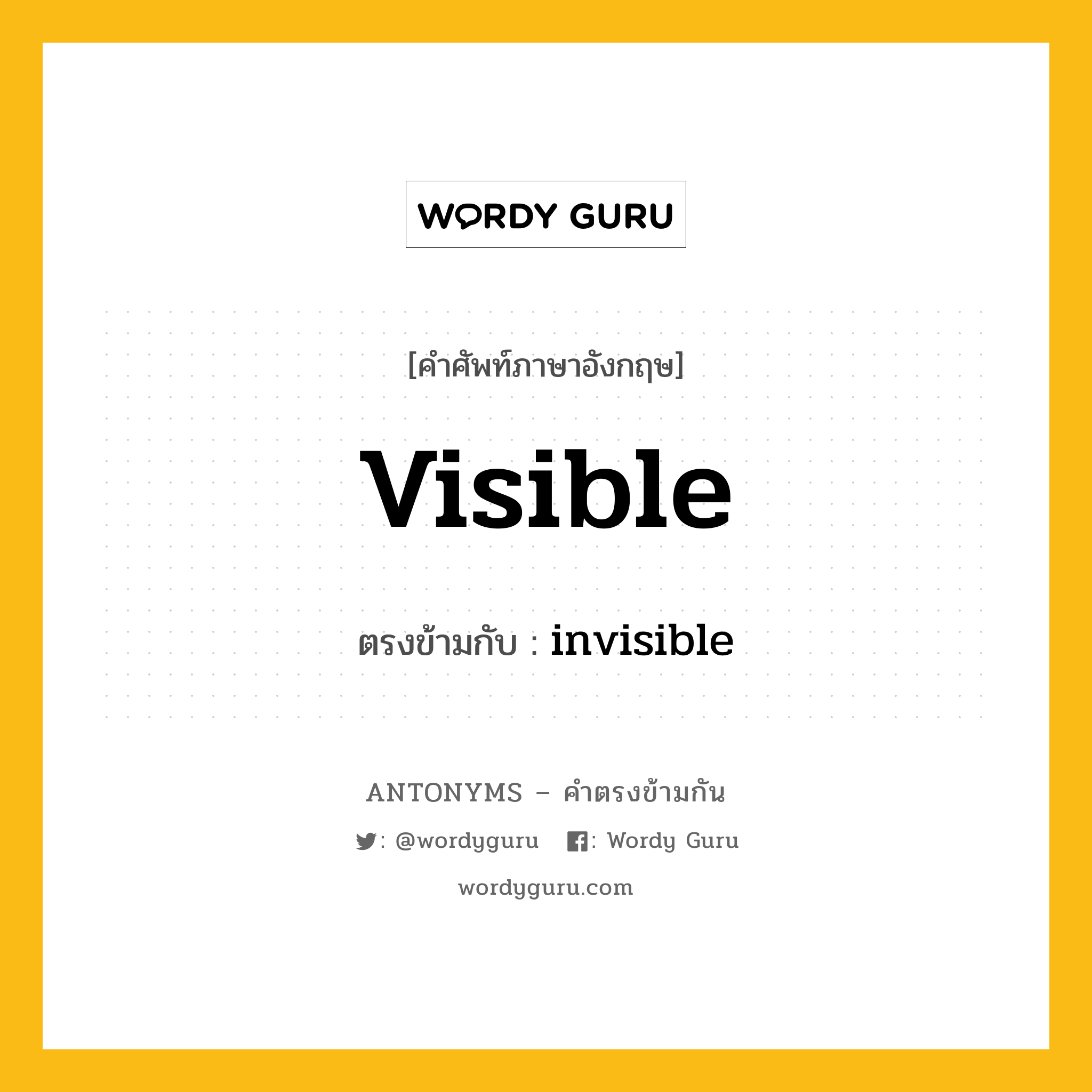 visible เป็นคำตรงข้ามกับคำไหนบ้าง?, คำศัพท์ภาษาอังกฤษ visible ตรงข้ามกับ invisible หมวด invisible