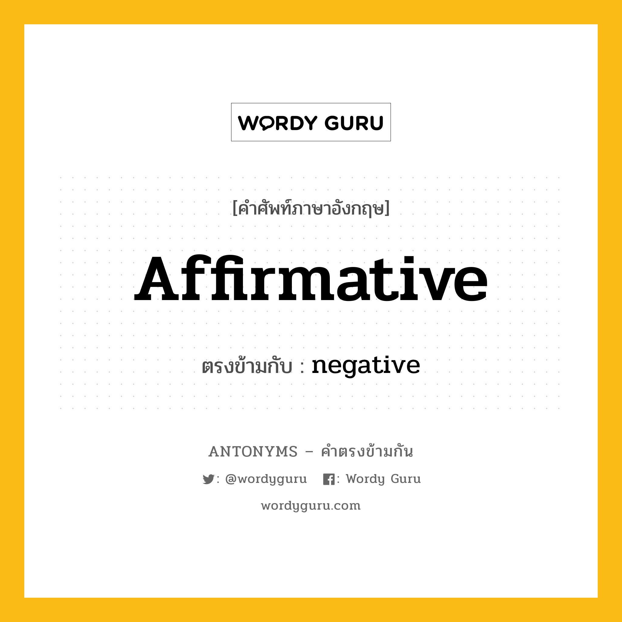 affirmative เป็นคำตรงข้ามกับคำไหนบ้าง?, คำศัพท์ภาษาอังกฤษที่มีความหมายตรงข้ามกัน affirmative ตรงข้ามกับ negative หมวด negative
