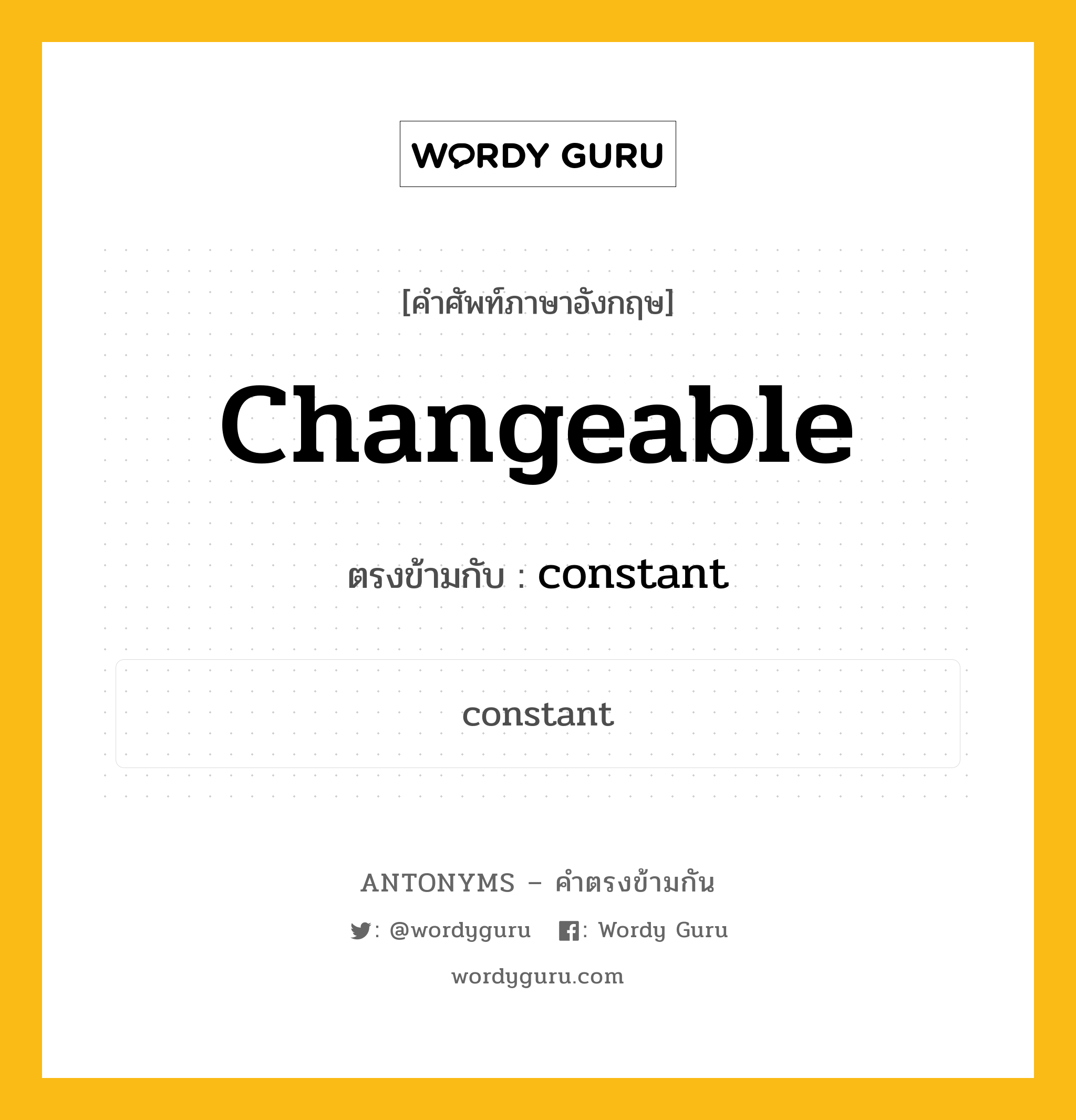 changeable เป็นคำตรงข้ามกับคำไหนบ้าง?, คำศัพท์ภาษาอังกฤษ changeable ตรงข้ามกับ constant หมวด constant