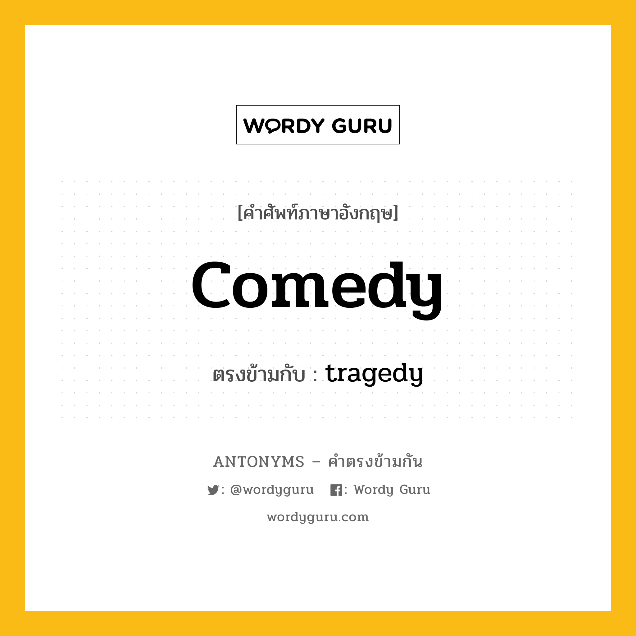 comedy เป็นคำตรงข้ามกับคำไหนบ้าง?, คำศัพท์ภาษาอังกฤษ comedy ตรงข้ามกับ tragedy หมวด tragedy