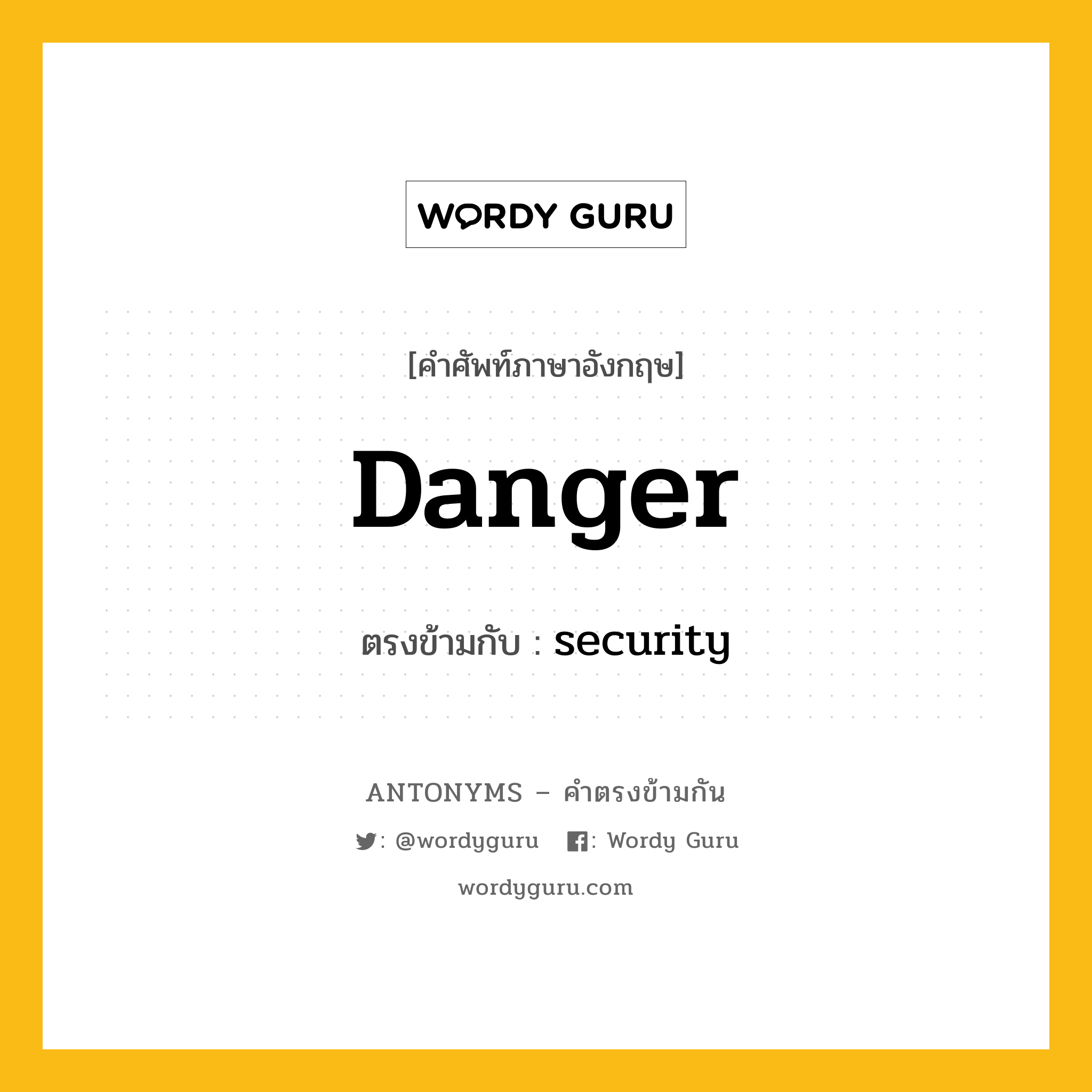 danger เป็นคำตรงข้ามกับคำไหนบ้าง?, คำศัพท์ภาษาอังกฤษ danger ตรงข้ามกับ security หมวด security