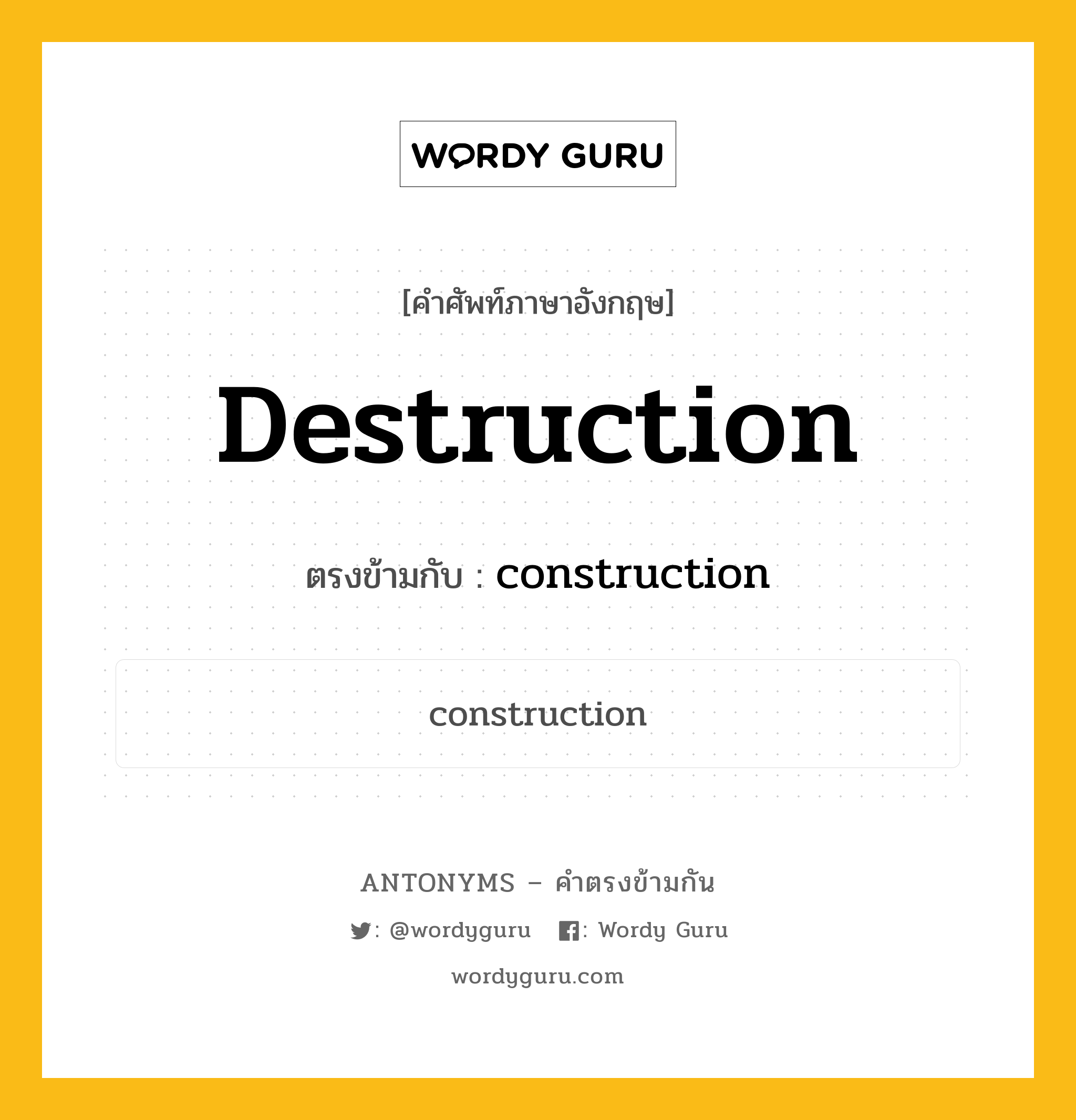 destruction เป็นคำตรงข้ามกับคำไหนบ้าง?, คำศัพท์ภาษาอังกฤษ destruction ตรงข้ามกับ construction หมวด construction