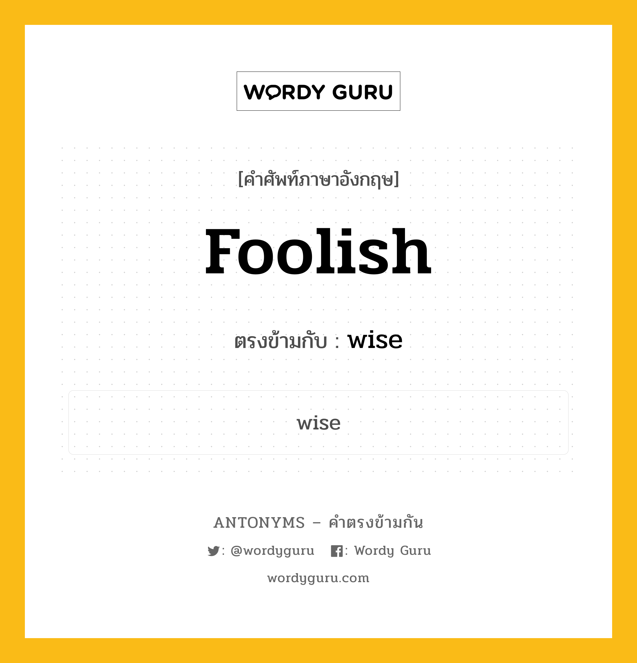 foolish เป็นคำตรงข้ามกับคำไหนบ้าง?, คำศัพท์ภาษาอังกฤษ foolish ตรงข้ามกับ wise หมวด wise
