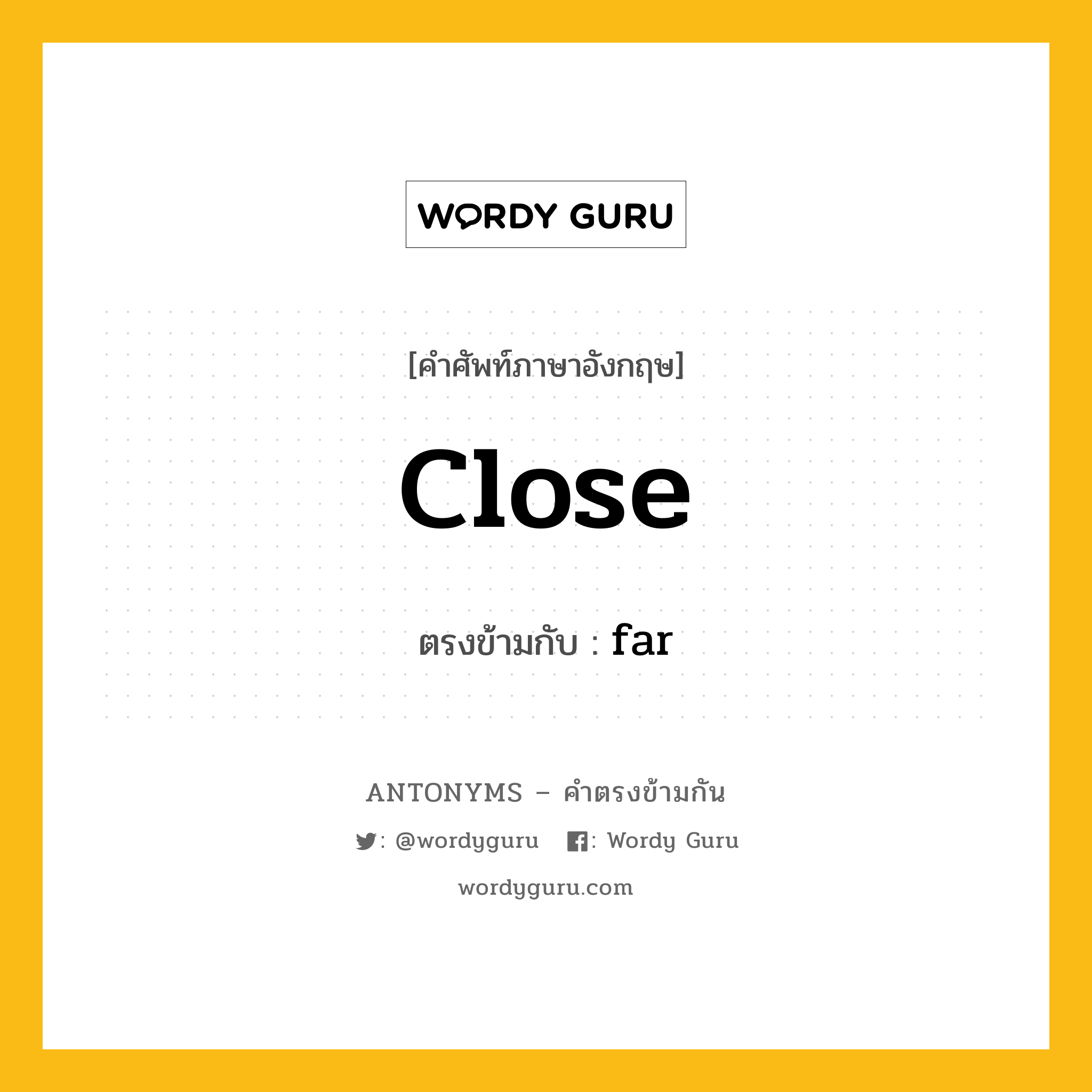 close เป็นคำตรงข้ามกับคำไหนบ้าง?, คำศัพท์ภาษาอังกฤษที่มีความหมายตรงข้ามกัน close ตรงข้ามกับ far หมวด far