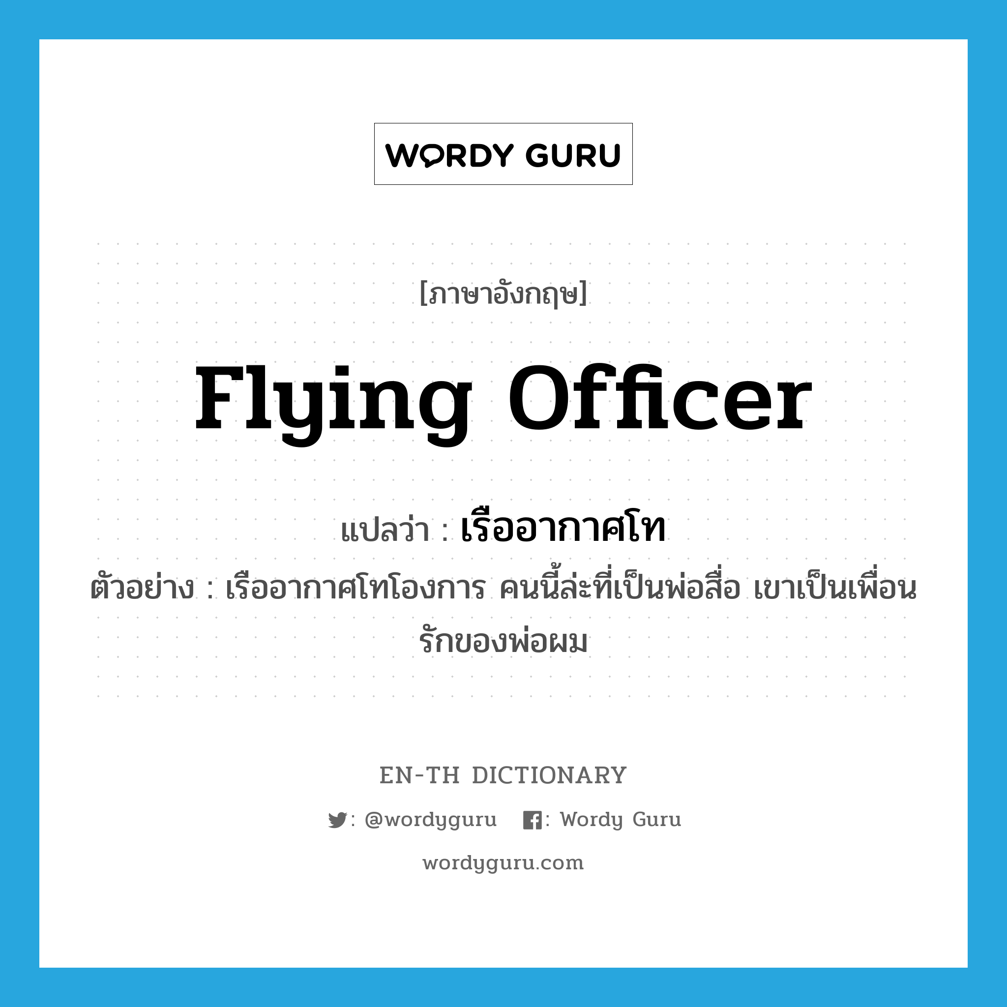 Flying Officer แปลว่า?, คำศัพท์ภาษาอังกฤษ Flying Officer แปลว่า เรืออากาศโท ประเภท N ตัวอย่าง เรืออากาศโทโองการ คนนี้ล่ะที่เป็นพ่อสื่อ เขาเป็นเพื่อนรักของพ่อผม หมวด N