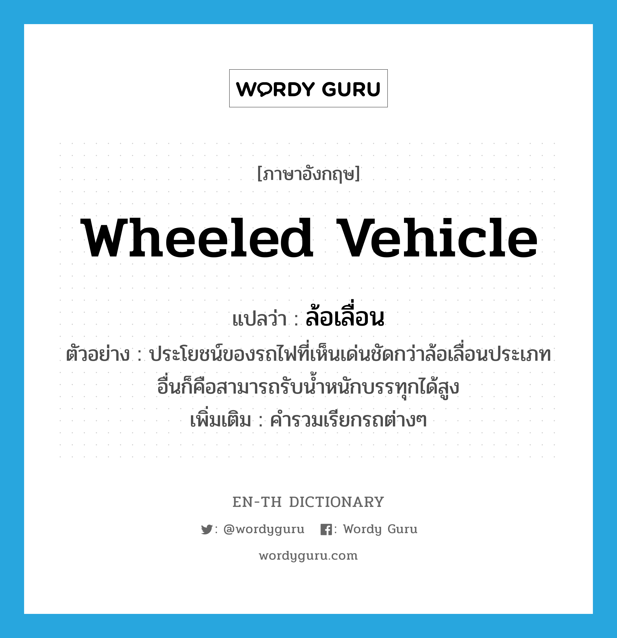 wheeled vehicle แปลว่า?, คำศัพท์ภาษาอังกฤษ wheeled vehicle แปลว่า ล้อเลื่อน ประเภท N ตัวอย่าง ประโยชน์ของรถไฟที่เห็นเด่นชัดกว่าล้อเลื่อนประเภทอื่นก็คือสามารถรับน้ำหนักบรรทุกได้สูง เพิ่มเติม คำรวมเรียกรถต่างๆ หมวด N