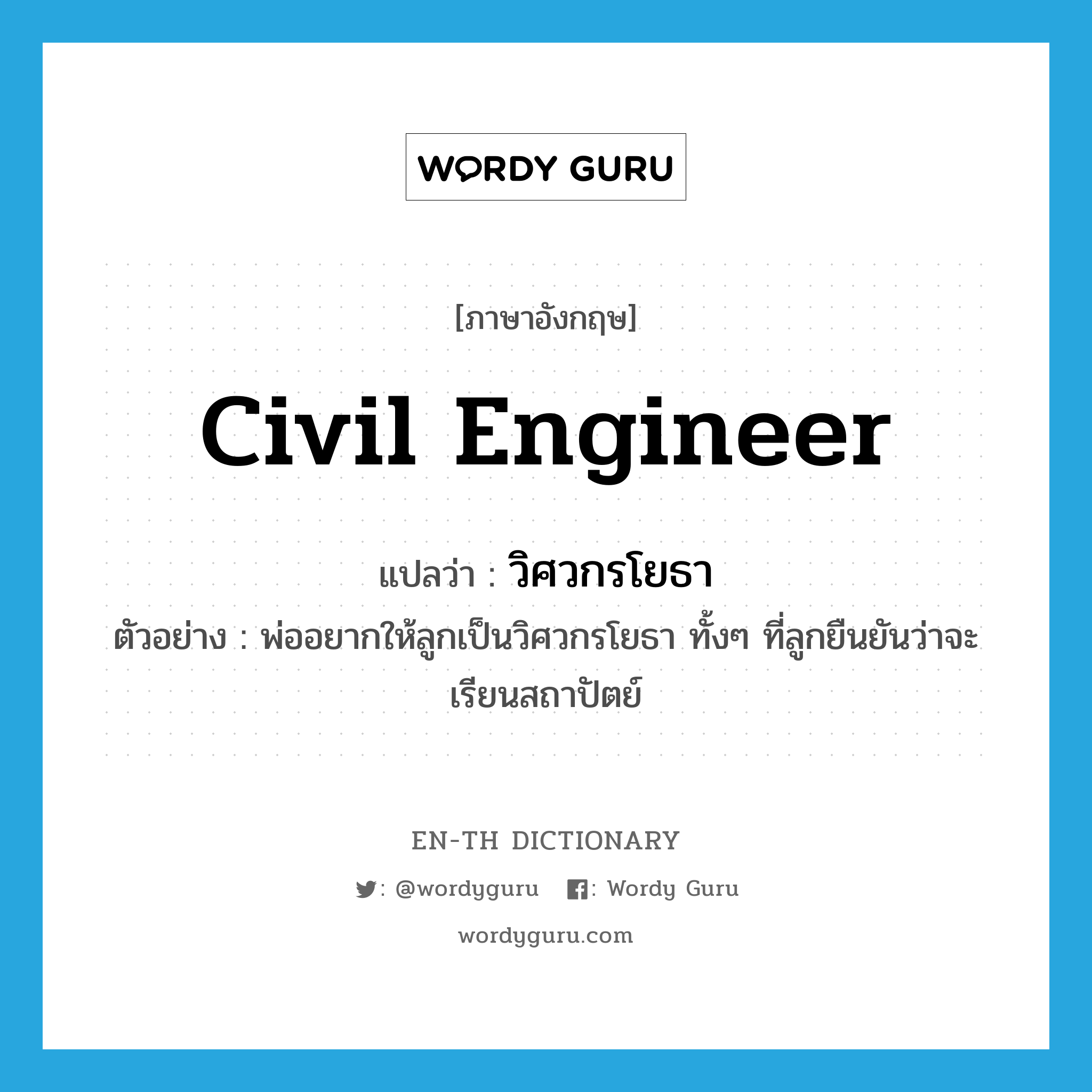 civil engineer แปลว่า?, คำศัพท์ภาษาอังกฤษ civil engineer แปลว่า วิศวกรโยธา ประเภท N ตัวอย่าง พ่ออยากให้ลูกเป็นวิศวกรโยธา ทั้งๆ ที่ลูกยืนยันว่าจะเรียนสถาปัตย์ หมวด N