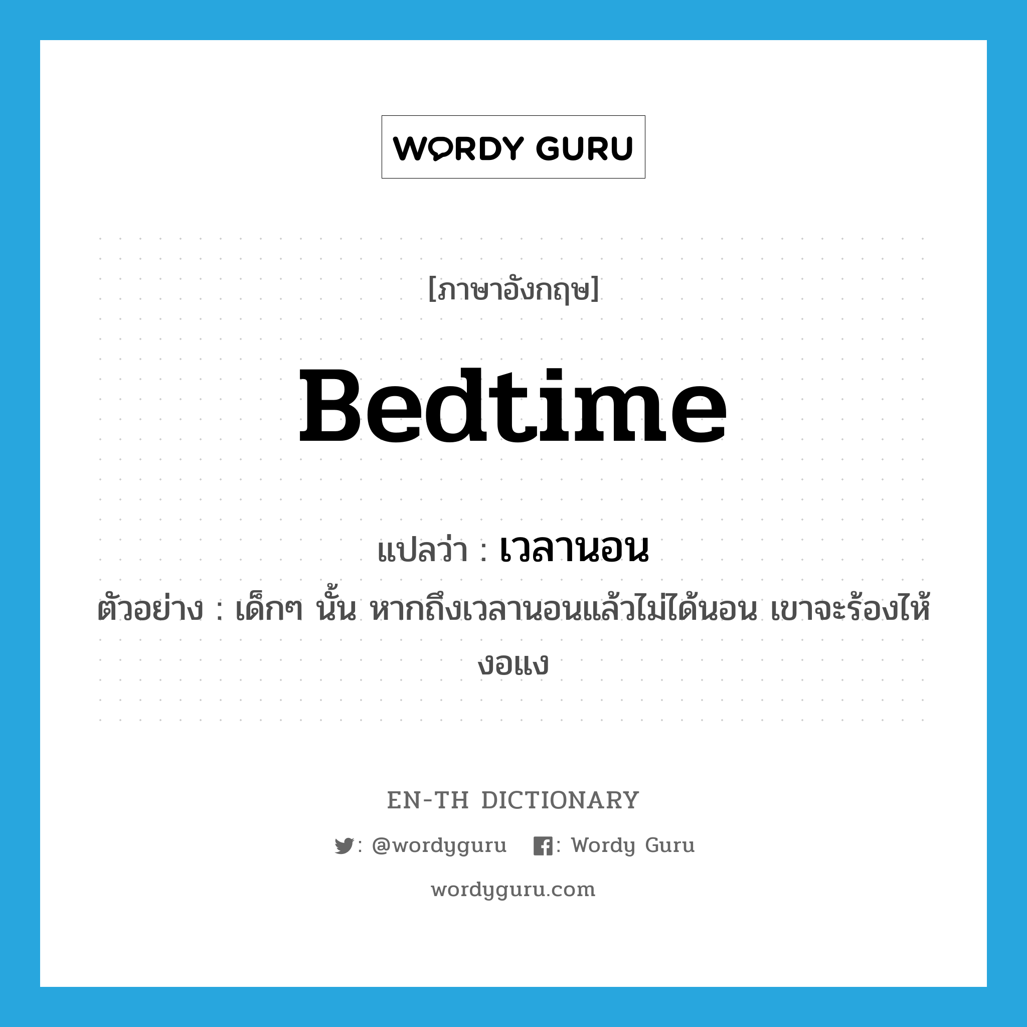 bedtime แปลว่า?, คำศัพท์ภาษาอังกฤษ bedtime แปลว่า เวลานอน ประเภท N ตัวอย่าง เด็กๆ นั้น หากถึงเวลานอนแล้วไม่ได้นอน เขาจะร้องไห้งอแง หมวด N