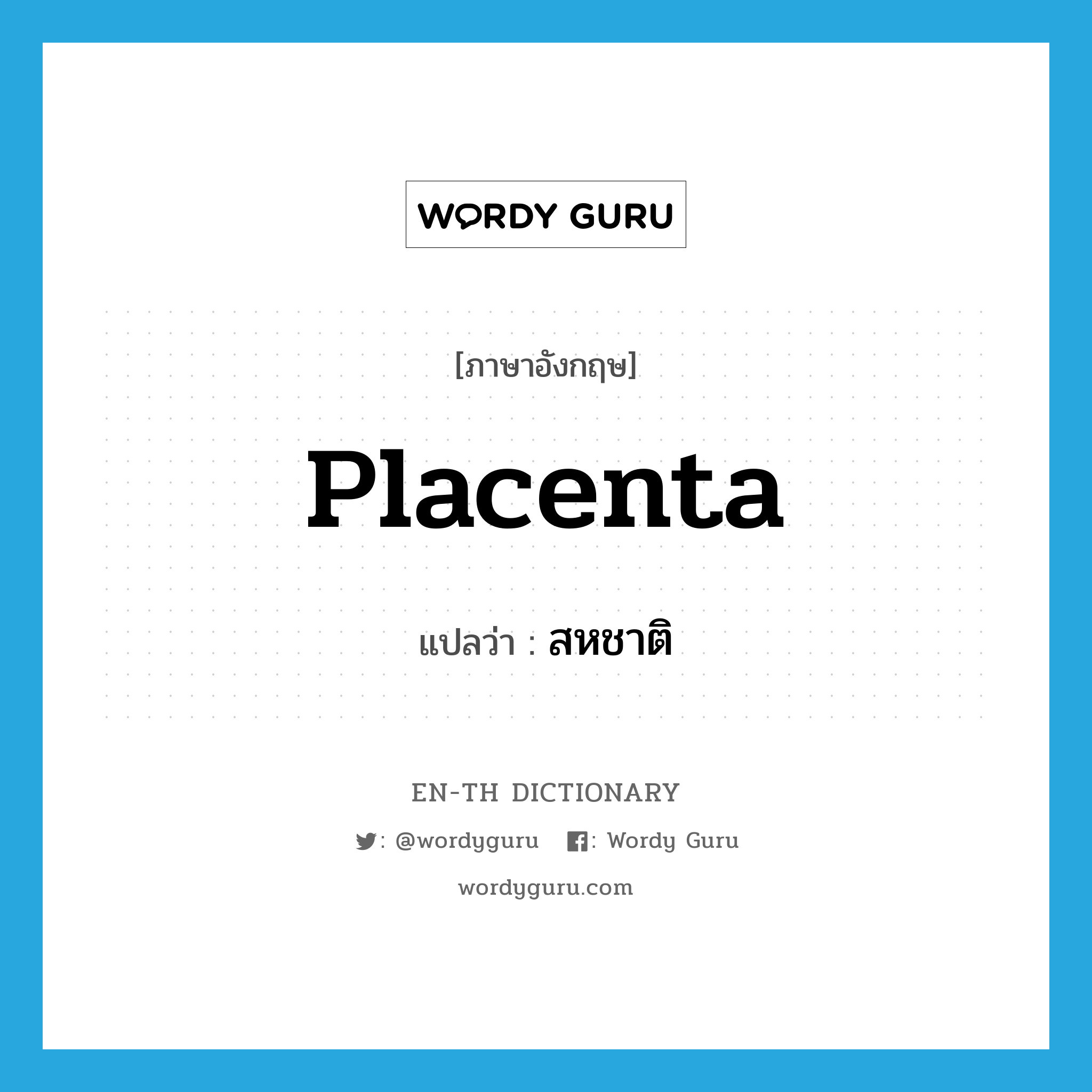 placenta แปลว่า?, คำศัพท์ภาษาอังกฤษ placenta แปลว่า สหชาติ ประเภท N หมวด N