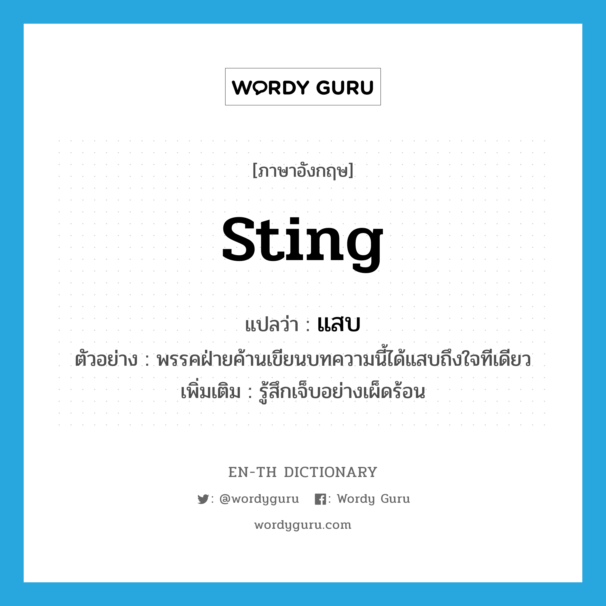 sting แปลว่า?, คำศัพท์ภาษาอังกฤษ sting แปลว่า แสบ ประเภท V ตัวอย่าง พรรคฝ่ายค้านเขียนบทความนี้ได้แสบถึงใจทีเดียว เพิ่มเติม รู้สึกเจ็บอย่างเผ็ดร้อน หมวด V