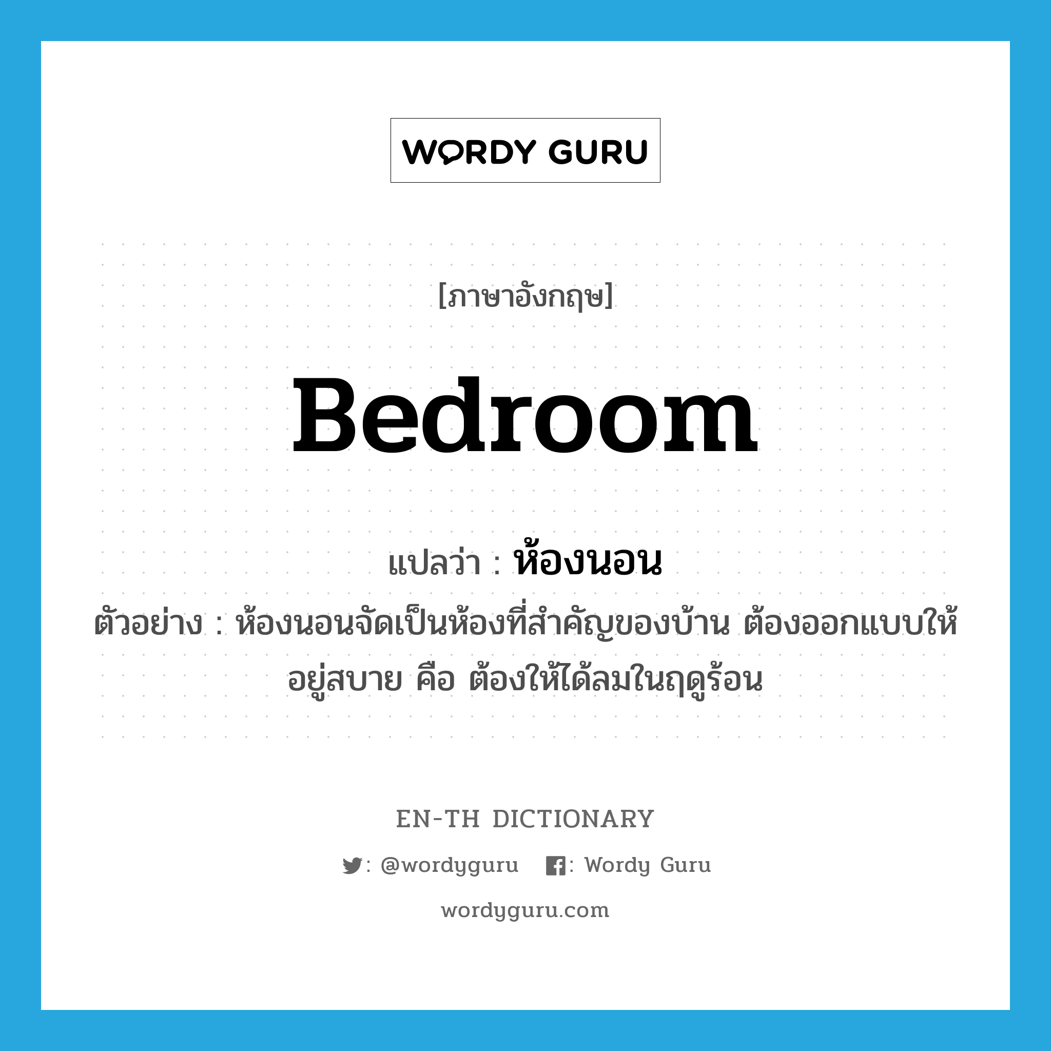 ห้องนอน ภาษาอังกฤษ?, คำศัพท์ภาษาอังกฤษ ห้องนอน แปลว่า bedroom ประเภท N ตัวอย่าง ห้องนอนจัดเป็นห้องที่สำคัญของบ้าน ต้องออกแบบให้อยู่สบาย คือ ต้องให้ได้ลมในฤดูร้อน หมวด N