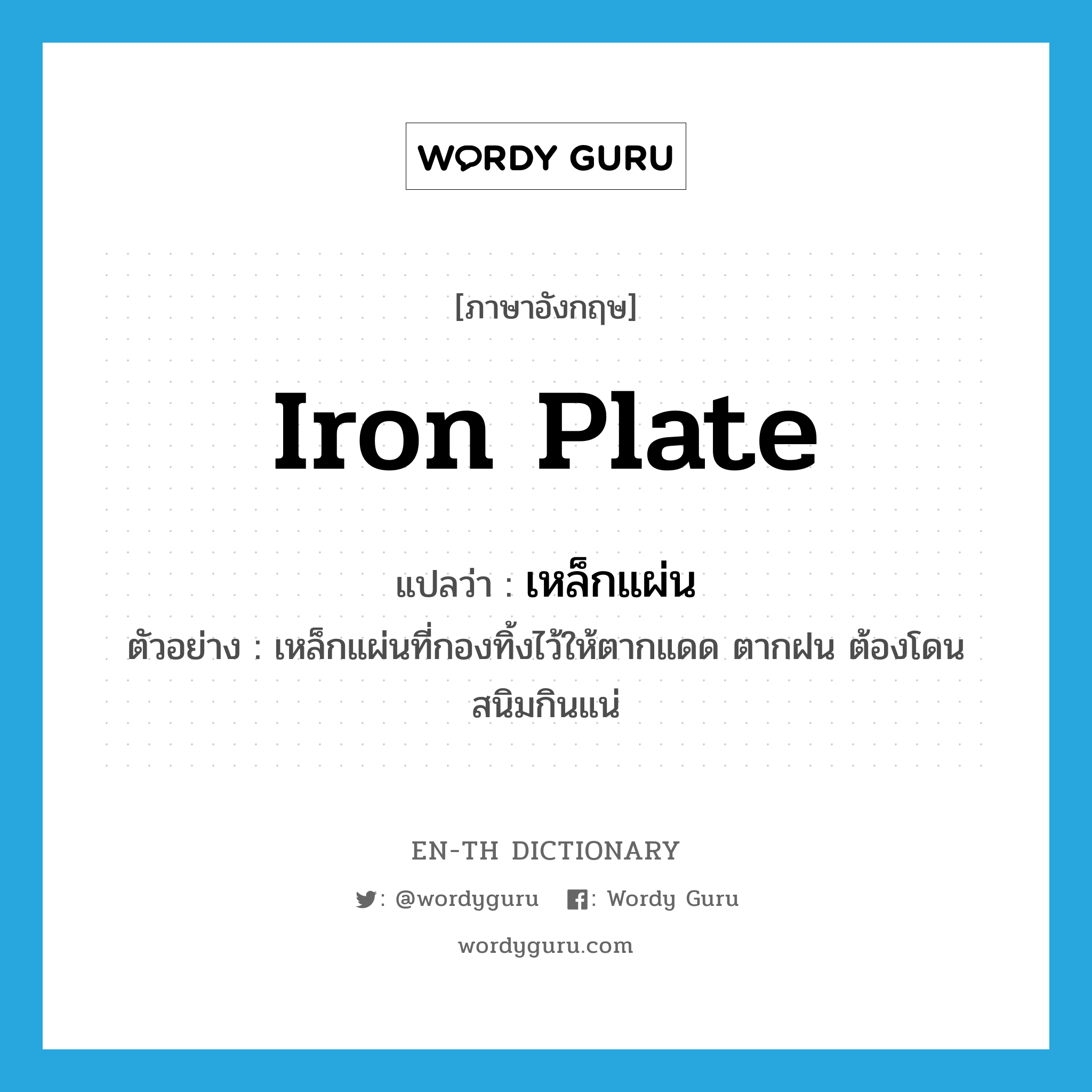 iron plate แปลว่า?, คำศัพท์ภาษาอังกฤษ iron plate แปลว่า เหล็กแผ่น ประเภท N ตัวอย่าง เหล็กแผ่นที่กองทิ้งไว้ให้ตากแดด ตากฝน ต้องโดนสนิมกินแน่ หมวด N