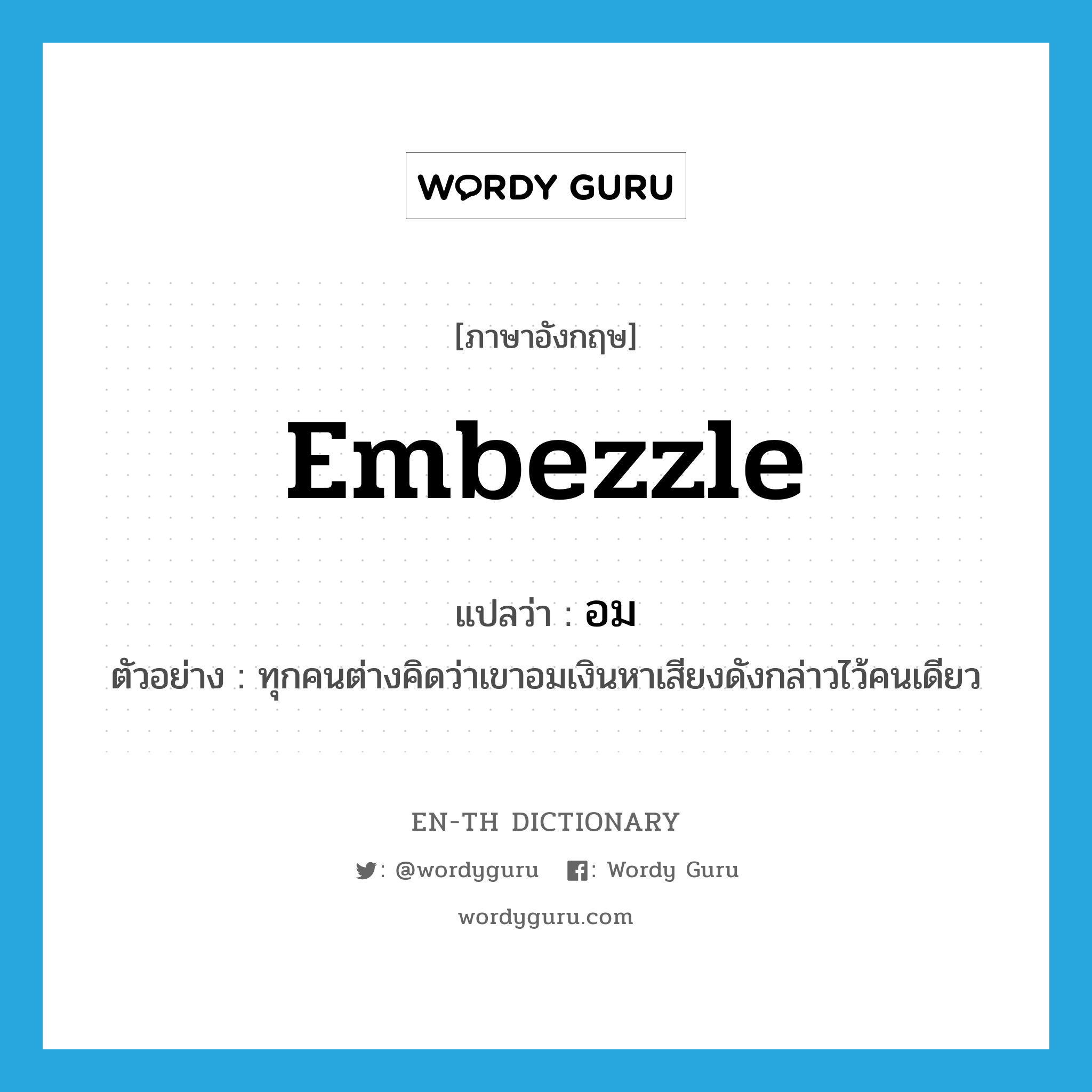 embezzle แปลว่า?, คำศัพท์ภาษาอังกฤษ embezzle แปลว่า อม ประเภท V ตัวอย่าง ทุกคนต่างคิดว่าเขาอมเงินหาเสียงดังกล่าวไว้คนเดียว หมวด V