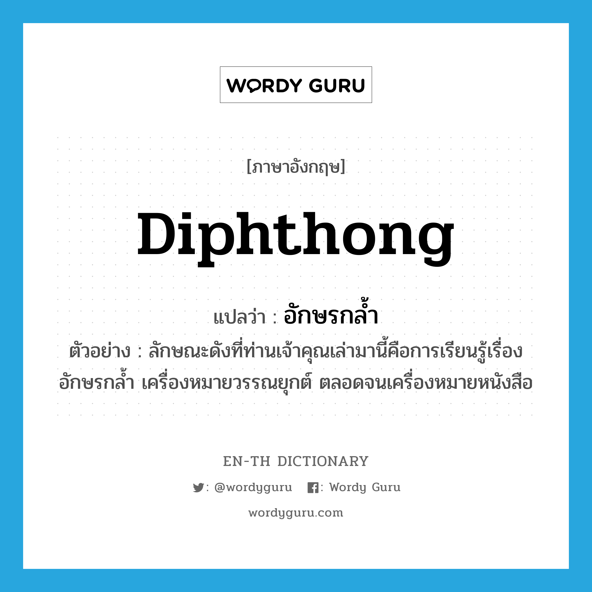 diphthong แปลว่า?, คำศัพท์ภาษาอังกฤษ diphthong แปลว่า อักษรกล้ำ ประเภท N ตัวอย่าง ลักษณะดังที่ท่านเจ้าคุณเล่ามานี้คือการเรียนรู้เรื่องอักษรกล้ำ เครื่องหมายวรรณยุกต์ ตลอดจนเครื่องหมายหนังสือ หมวด N