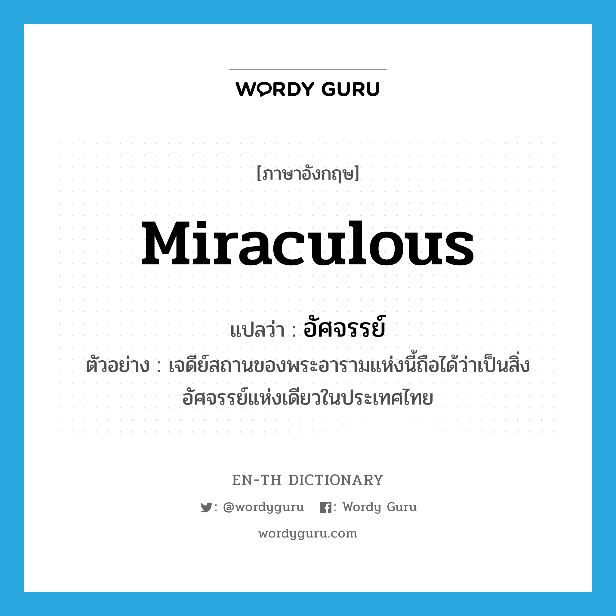 miraculous แปลว่า?, คำศัพท์ภาษาอังกฤษ miraculous แปลว่า อัศจรรย์ ประเภท ADJ ตัวอย่าง เจดีย์สถานของพระอารามแห่งนี้ถือได้ว่าเป็นสิ่งอัศจรรย์แห่งเดียวในประเทศไทย หมวด ADJ