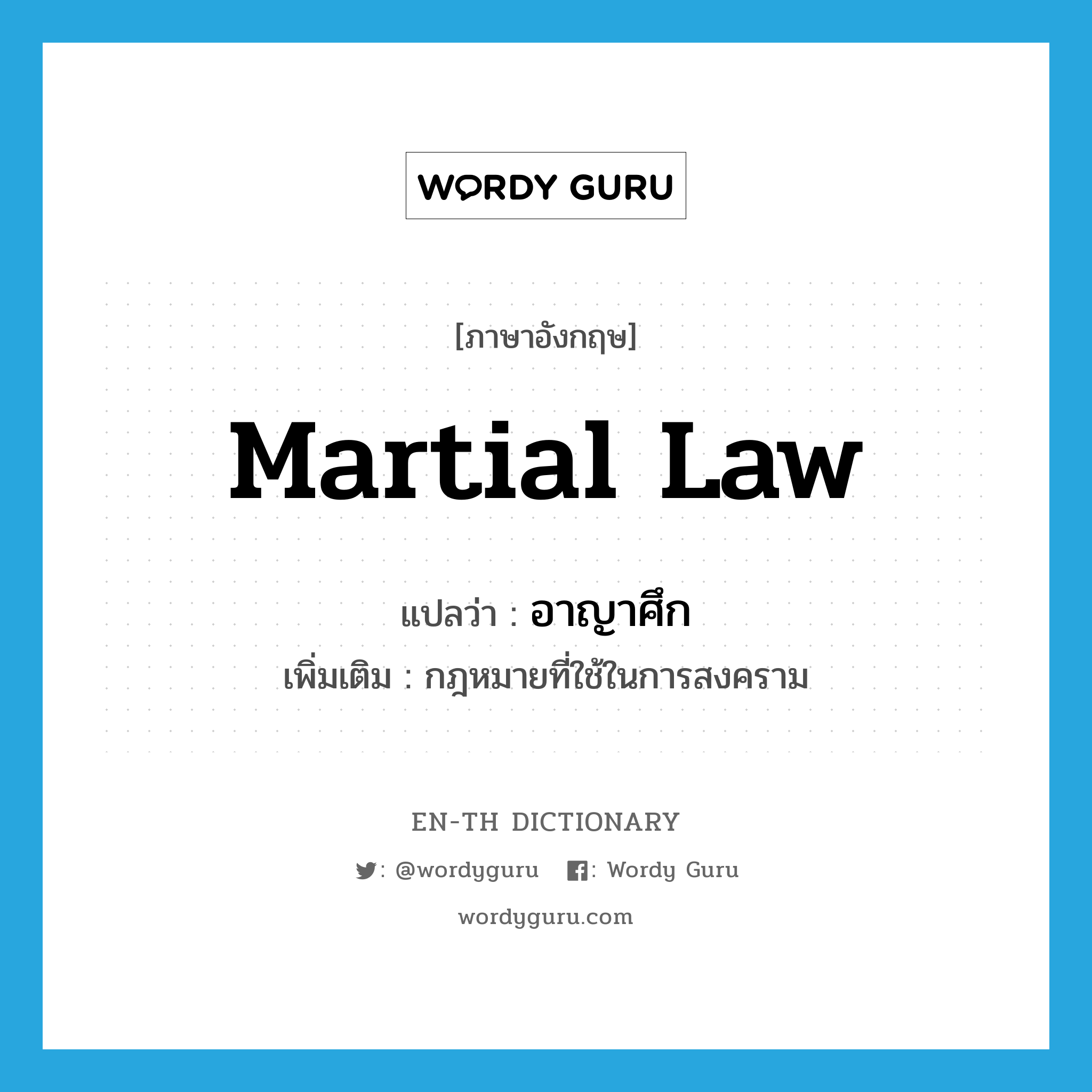 martial law แปลว่า?, คำศัพท์ภาษาอังกฤษ martial law แปลว่า อาญาศึก ประเภท N เพิ่มเติม กฎหมายที่ใช้ในการสงคราม หมวด N